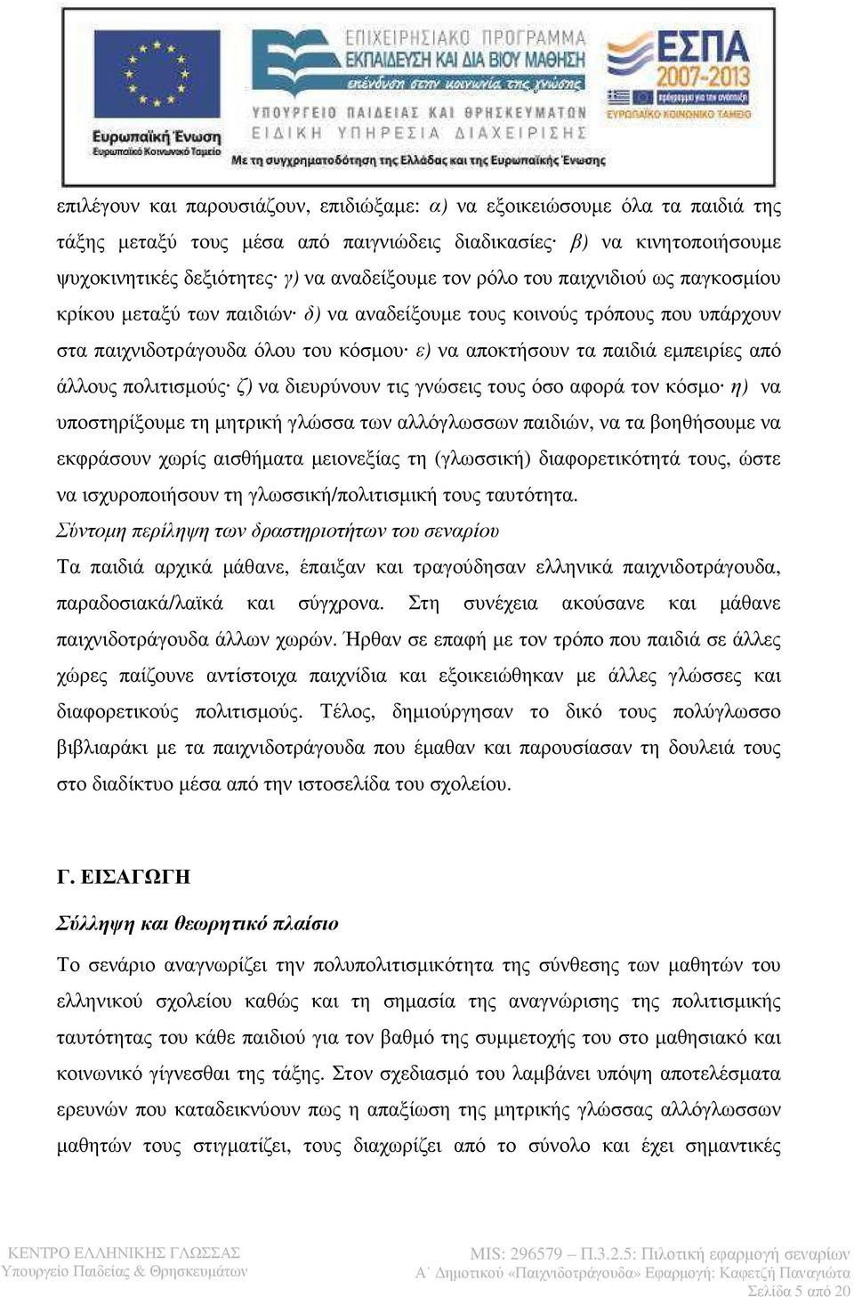 πολιτισµούς ζ) να διευρύνουν τις γνώσεις τους όσο αφορά τον κόσµο η) να υποστηρίξουµε τη µητρική γλώσσα των αλλόγλωσσων παιδιών, να τα βοηθήσουµε να εκφράσουν χωρίς αισθήµατα µειονεξίας τη (γλωσσική)