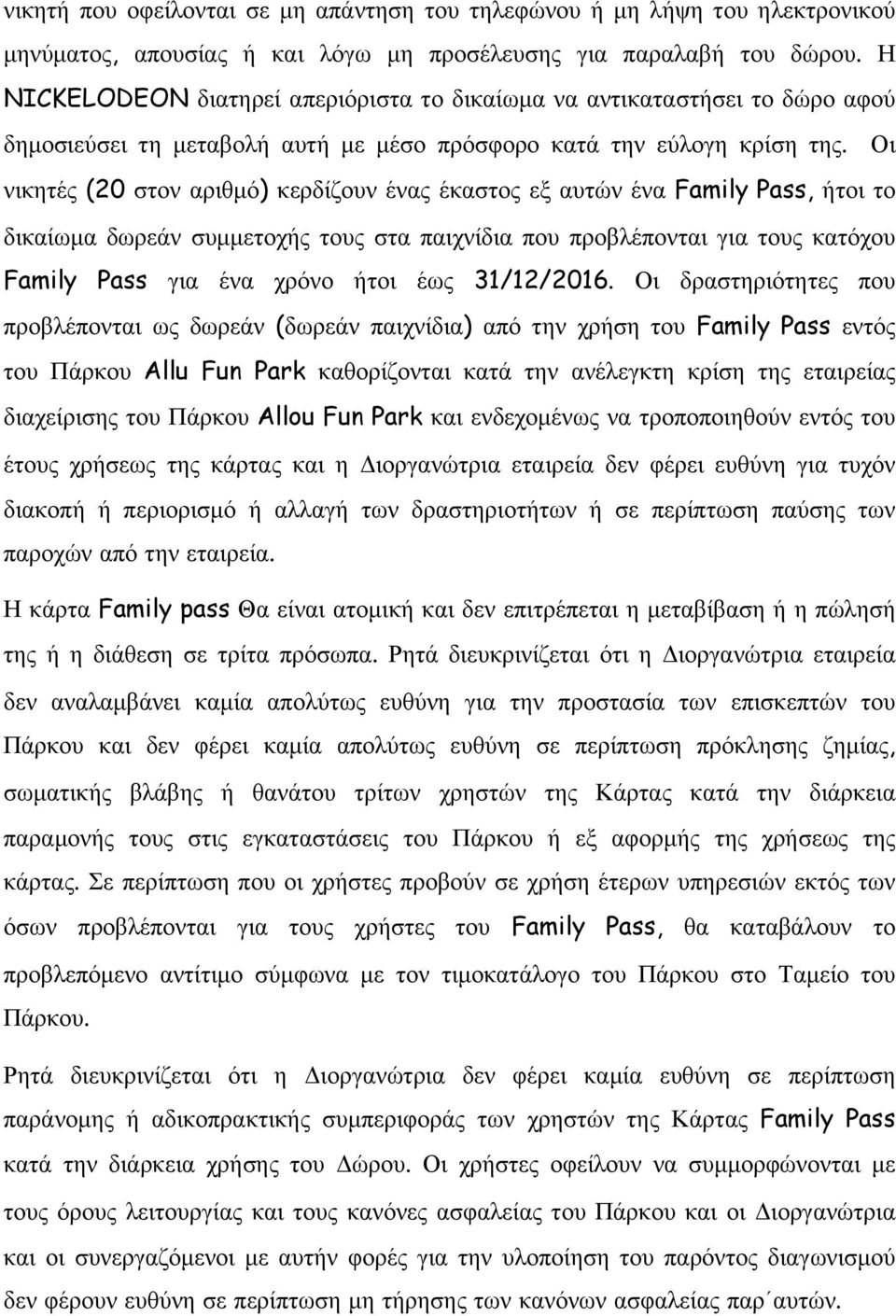 Οι νικητές (20 στον αριθµό) κερδίζουν ένας έκαστος εξ αυτών ένα Family Pass, ήτοι το δικαίωµα δωρεάν συµµετοχής τους στα παιχνίδια που προβλέπονται για τους κατόχου Family Pass για ένα χρόνο ήτοι έως