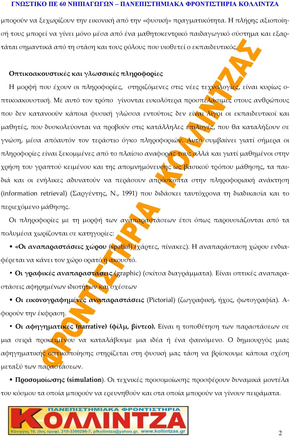 Οπτικοακουστικές και γλωσσικές πληροφορίες Η μορφή που έχουν οι πληροφορίες, στηριζόμενες στις νέες τεχνολογίες, είναι κυρίως ο πτικοακουστική.