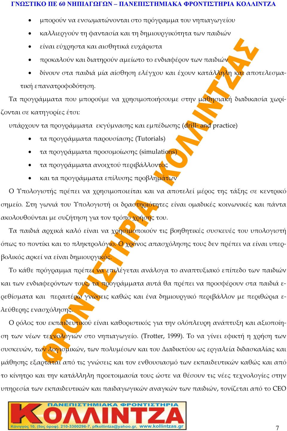 Τα προγράμματα που μπορούμε να χρησιμοποιήσουμε στην μαθησιακή διαδικασία χωρίζονται σε κατηγορίες έτσι: υπάρχουν τα προγράμματα εκγύμνασης και εμπέδωσης (drill and practice) τα προγράμματα