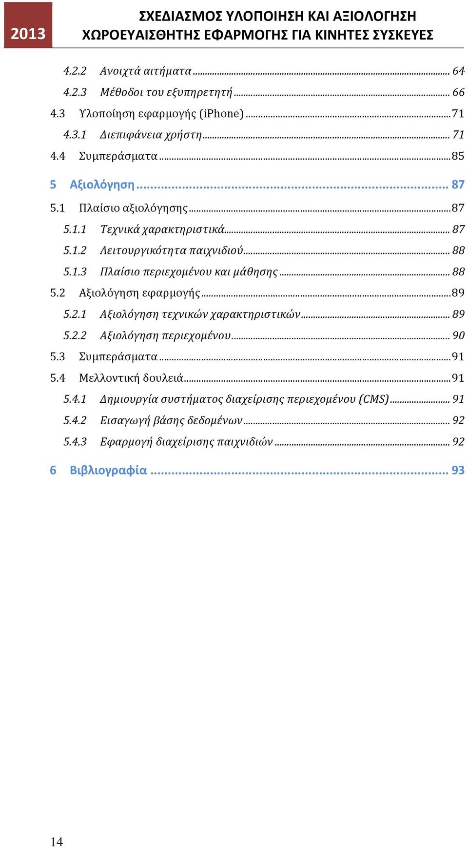 .. 88 5.2 Αξιολόγηση εφαρμογής... 89 5.2.1 Αξιολόγηση τεχνικών χαρακτηριστικών... 89 5.2.2 Αξιολόγηση περιεχομένου... 90 5.3 Συμπεράσματα... 91 5.4 
