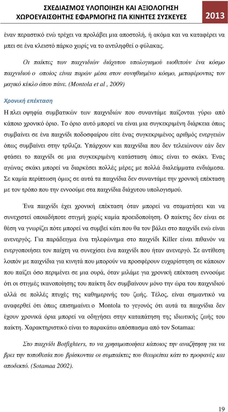(Montola et al, 2009) Χρονική επέκταση Η πλει οψηφία συµβατικών των παιχνιδιών που συναντάµε παίζονται γύρω από κάποιο χρονικό όριο.