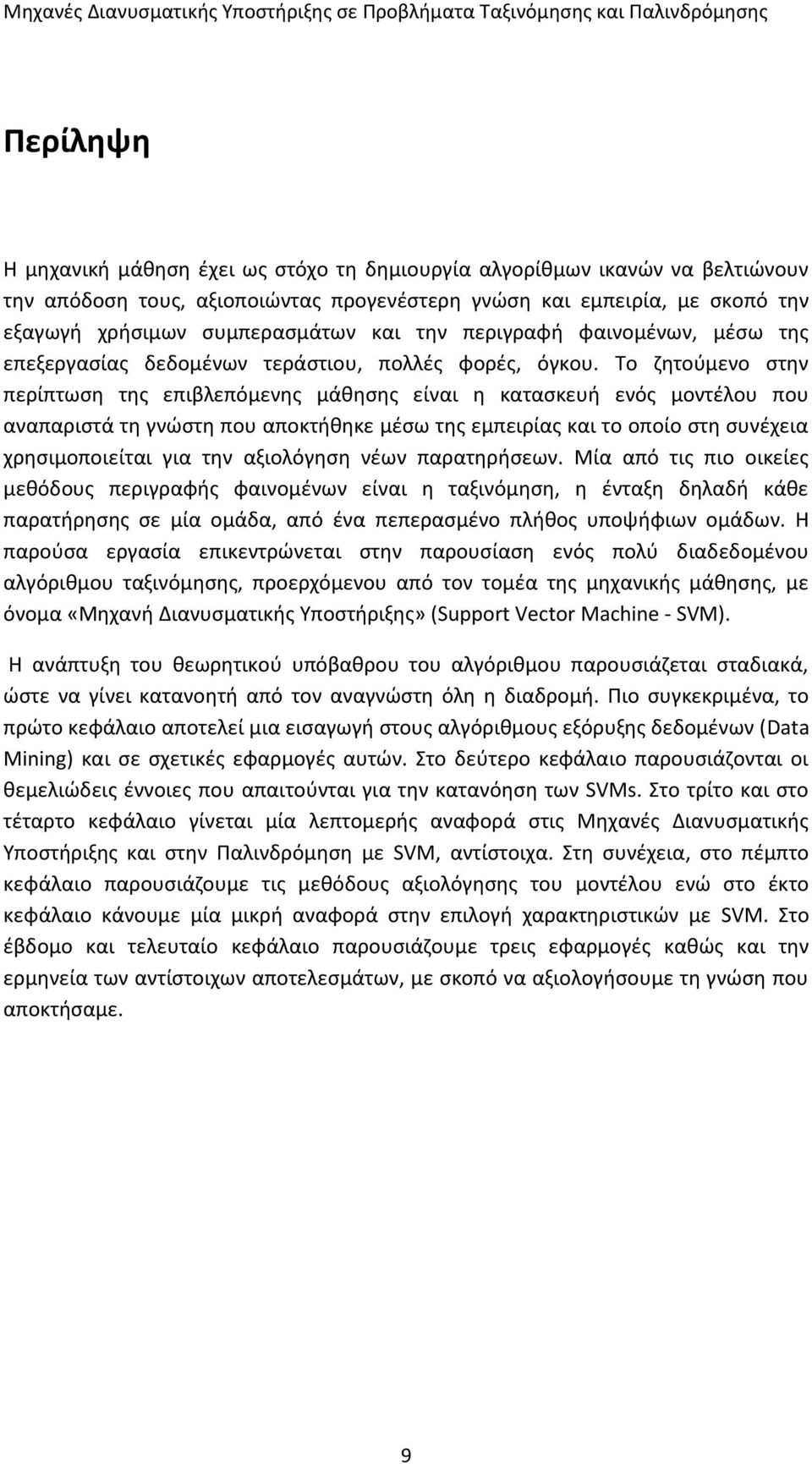 Το ζητούμενο στην περίπτωση της επιβλεπόμενης μάθησης είναι η κατασκευή ενός μοντέλου που αναπαριστά τη γνώστη που αποκτήθηκε μέσω της εμπειρίας και το οποίο στη συνέχεια χρησιμοποιείται για την