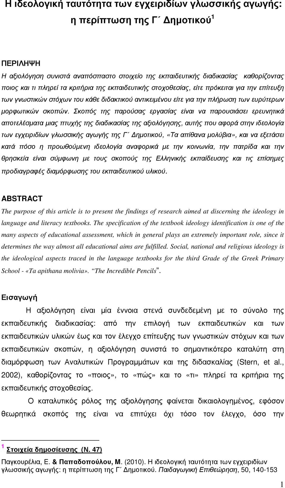 Σκοπός της παρούσας εργασίας είναι να παρουσιάσει ερευνητικά αποτελέσµατα µιας πτυχής της διαδικασίας της αξιολόγησης, αυτής που αφορά στην ιδεολογία των εγχειριδίων γλωσσικής αγωγής της Γ ηµοτικού,