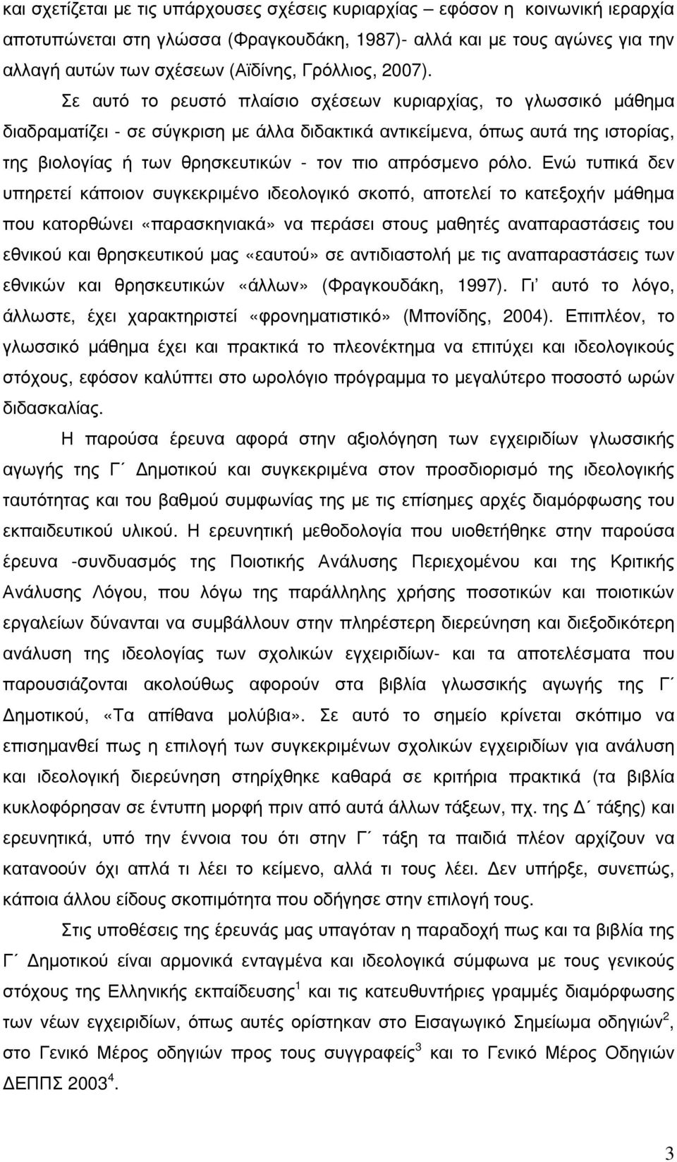 Σε αυτό το ρευστό πλαίσιο σχέσεων κυριαρχίας, το γλωσσικό µάθηµα διαδραµατίζει - σε σύγκριση µε άλλα διδακτικά αντικείµενα, όπως αυτά της ιστορίας, της βιολογίας ή των θρησκευτικών - τον πιο