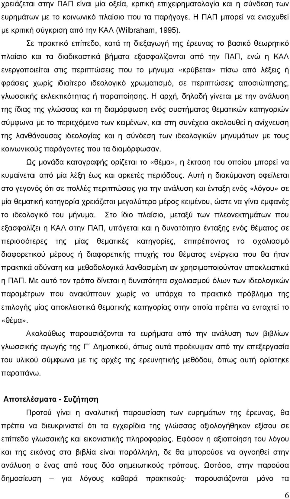 Σε πρακτικό επίπεδο, κατά τη διεξαγωγή της έρευνας το βασικό θεωρητικό πλαίσιο και τα διαδικαστικά βήµατα εξασφαλίζονται από την ΠΑΠ, ενώ η ΚΑΛ ενεργοποιείται στις περιπτώσεις που το µήνυµα