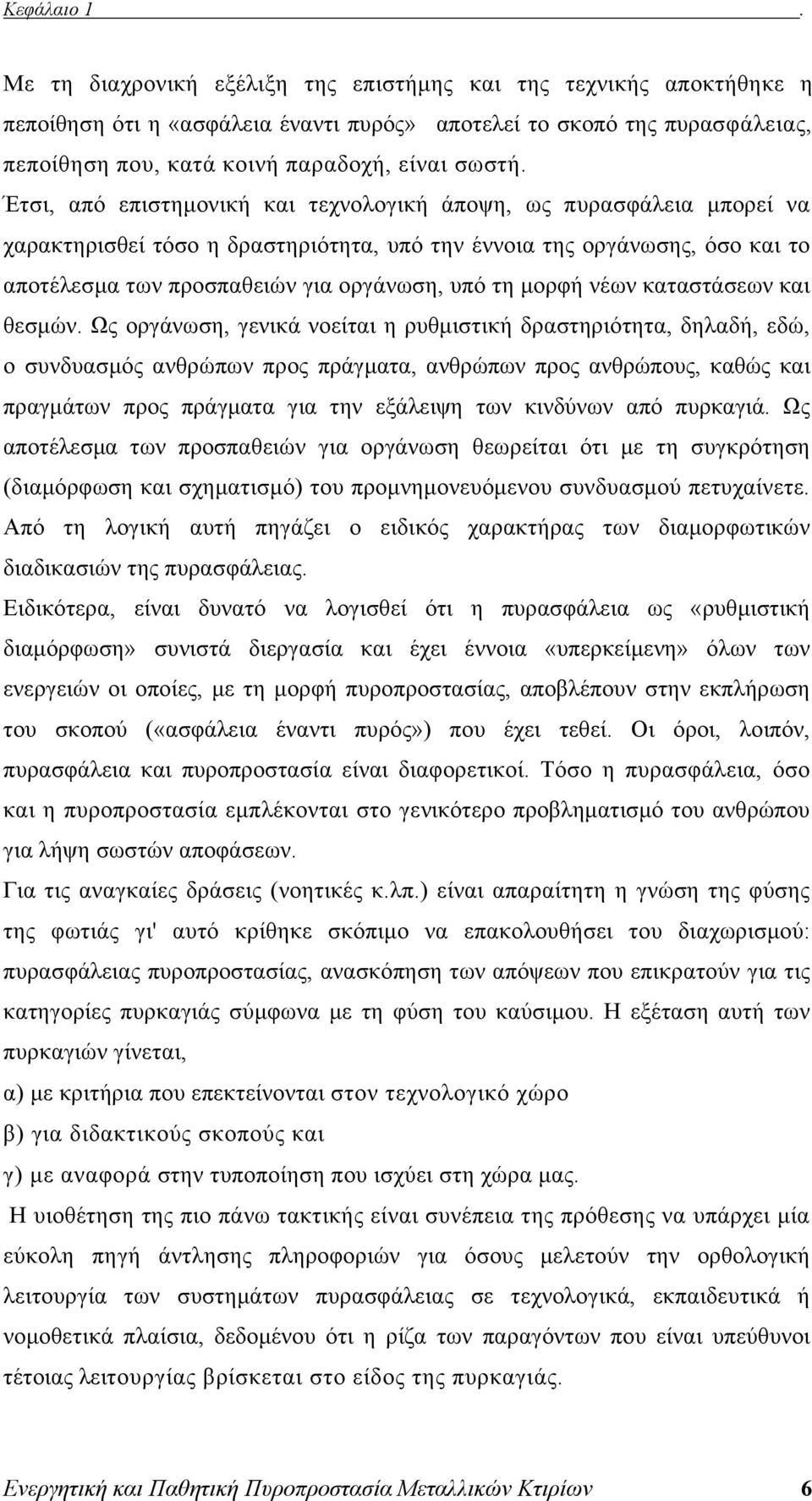 Έτσι, από επιστημονική και τεχνολογική άποψη, ως πυρασφάλεια μπορεί να χαρακτηρισθεί τόσο η δραστηριότητα, υπό την έννοια της οργάνωσης, όσο και το αποτέλεσμα των προσπαθειών για οργάνωση, υπό τη