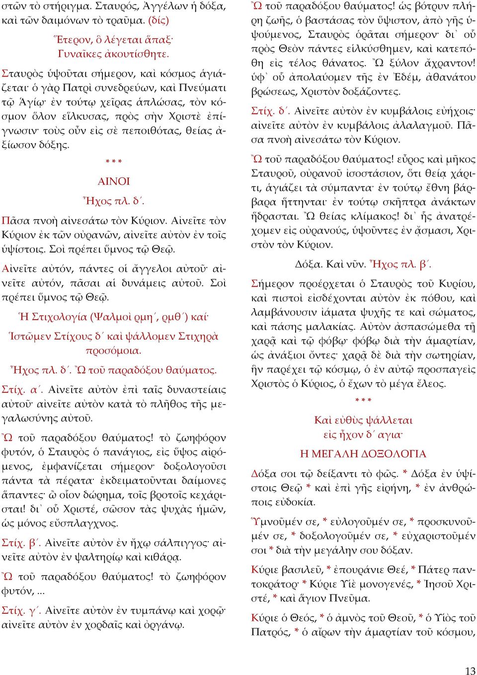 θείας ἀ ξίωσον δόξης. ΑΙΝΟΙ Ἦχος πλ. δ. Πᾶσα πνοὴ αἰνεσάτω τὸν Κύριον. Αἰνεῖτε τὸν Κύριον ἐκ τῶν οὐρανῶν, αἰνεῖτε αὐτὸν ἐν τοῖς ὑψίστοις. Σοὶ πρέπει ὕμνος τῷ Θεῷ.