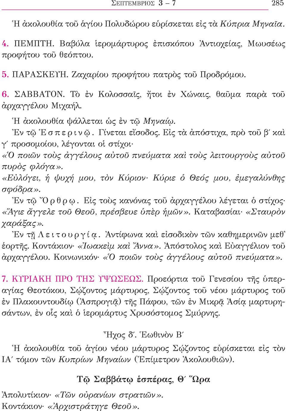 Εἰς τὰ ἀπόστιχα, πρὸ τοῦ βʹ καὶ γʹ προσομοίου, λέγονται οἱ στίχοι «Ὁ ποιῶν τοὺς ἀγγέλους αὐτοῦ πνεύματα καὶ τοὺς λειτουργοὺς αὐτοῦ πυρὸς φλόγα».