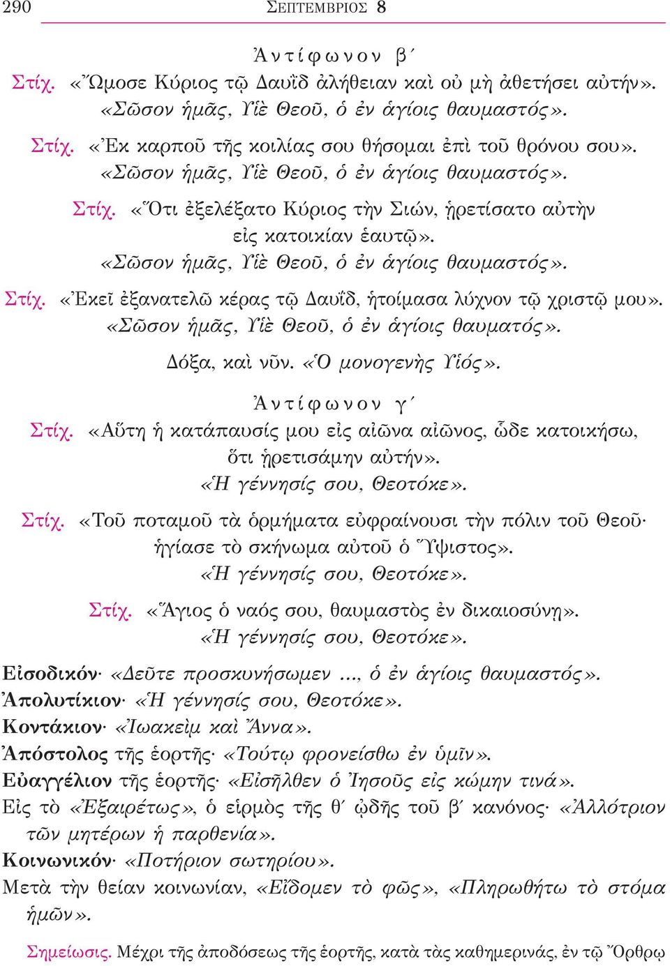 «Σῶσον ἡμᾶς, Υἱὲ Θεοῦ, ὁ ἐν ἁγίοις θαυματός». Δόξα, καὶ νῦν. «Ὁ μονογενὴς Υἱός». Ἀντίφωνον γʹ Στίχ. «Αὕτη ἡ κατάπαυσίς μου εἰς αἰῶνα αἰῶνος, ὧδε κατοικήσω, ὅτι ᾑρετισάμην αὐτήν».