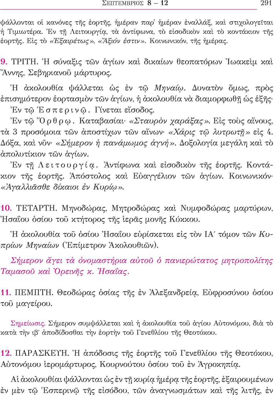 Δυνατὸν ὅμως, πρὸς ἐπισημότερον ἑορτασμὸν τῶν ἁγίων, ἡ ἀκολουθία νὰ διαμορφωθῇ ὡς ἑξῆς Ἐν τῷ Ἑ σ π ε ρ ι ν ῷ. Γίνεται εἴσοδος. Ἐν τῷ Ὄ ρ θ ρ ῳ. Καταβασίαι «Σταυρὸν χαράξας».