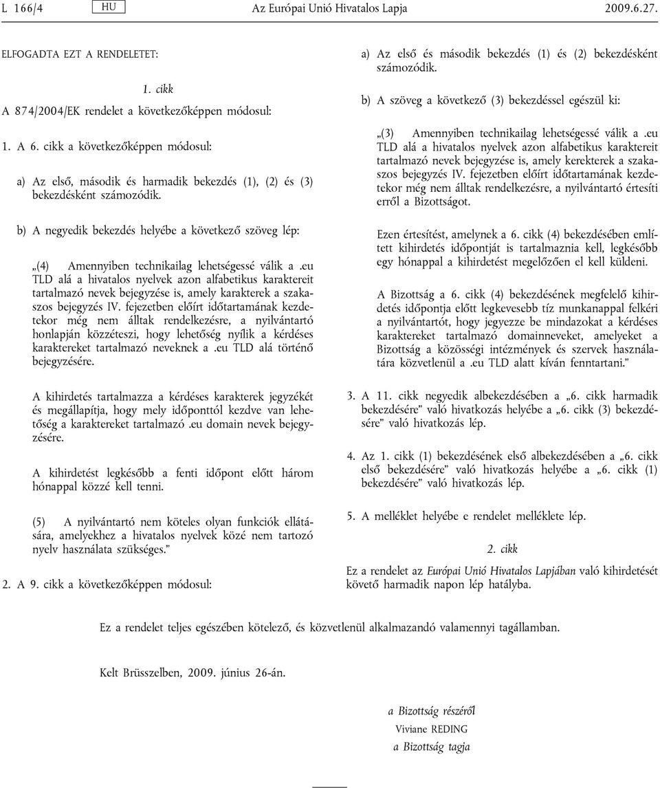 b) A negyedik bekezdés helyébe a következő szöveg lép: (4) Amennyiben technikailag lehetségessé válik a.