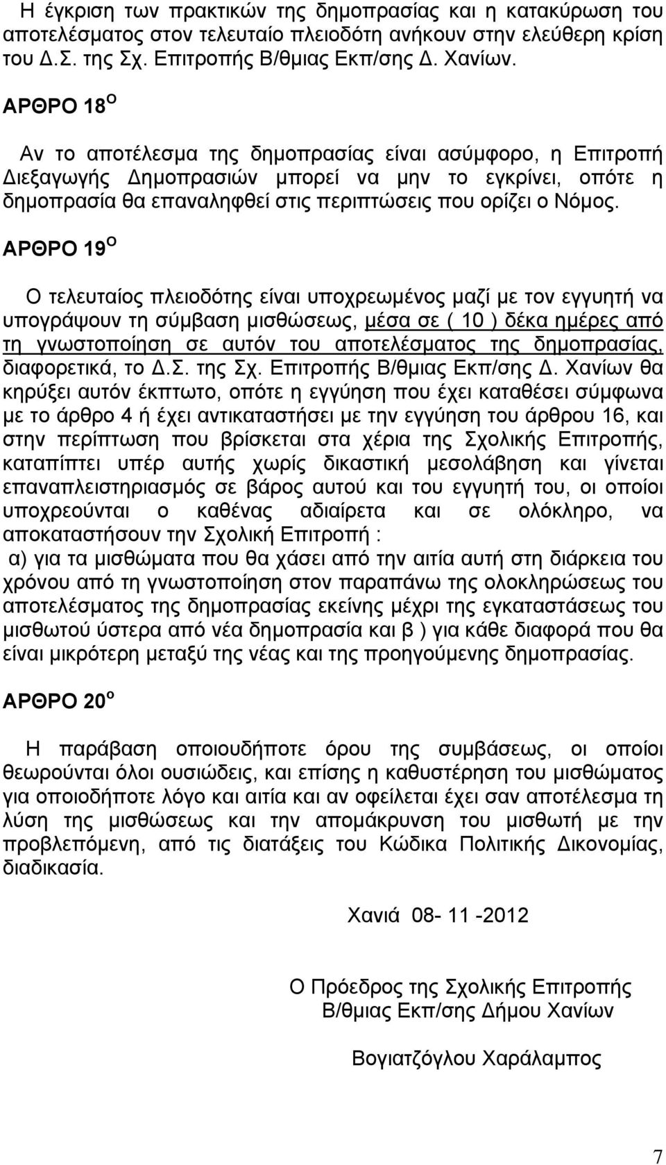 ΑΡΘΡΟ 19 Ο Ο τελευταίος πλειοδότης είναι υποχρεωμένος μαζί με τον εγγυητή να υπογράψουν τη σύμβαση μισθώσεως, μέσα σε ( 10 ) δέκα ημέρες από τη γνωστοποίηση σε αυτόν του αποτελέσματος της