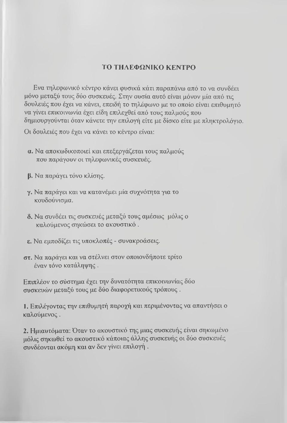 κάνετε την επιλογή είτε με δίσκο είτε με πληκτρολόγιο. Οι δουλειές που έχει να κάνει το κέντρο είναι: α. Να αποκωδικοποιεί και επεξεργάζεται τους παλμούς που παράγουν οι τηλεφωνικές συσκευές. ρ.