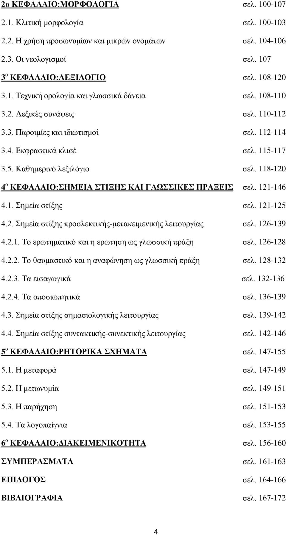 118-120 4 ο ΚΕΦΑΛΑΙΟ:ΣΗΜΕΙΑ ΣΤΙΞΗΣ ΚΑΙ ΓΛΩΣΣΙΚΕΣ ΠΡΑΞΕΙΣ σελ. 121-146 4.1. Σημεία στίξης σελ. 121-125 4.2. Σημεία στίξης προσλεκτικής-μετακειμενικής λειτουργίας σελ. 126-139 4.2.1. Το ερωτηματικό και η ερώτηση ως γλωσσική πράξη σελ.