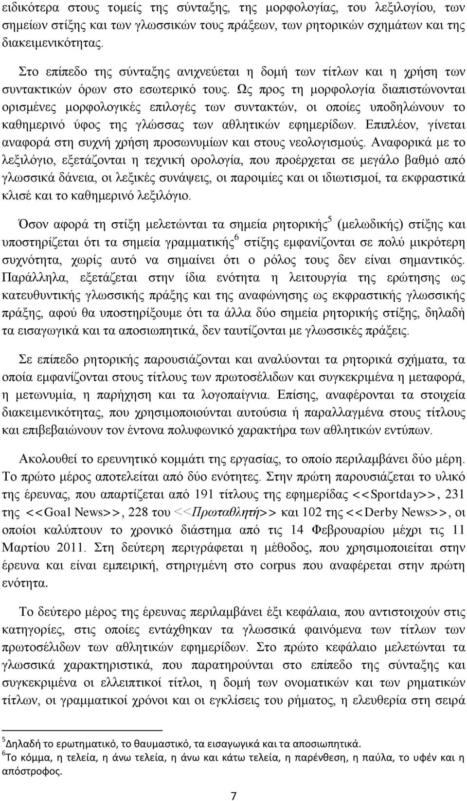 Ως προς τη μορφολογία διαπιστώνονται ορισμένες μορφολογικές επιλογές των συντακτών, οι οποίες υποδηλώνουν το καθημερινό ύφος της γλώσσας των αθλητικών εφημερίδων.