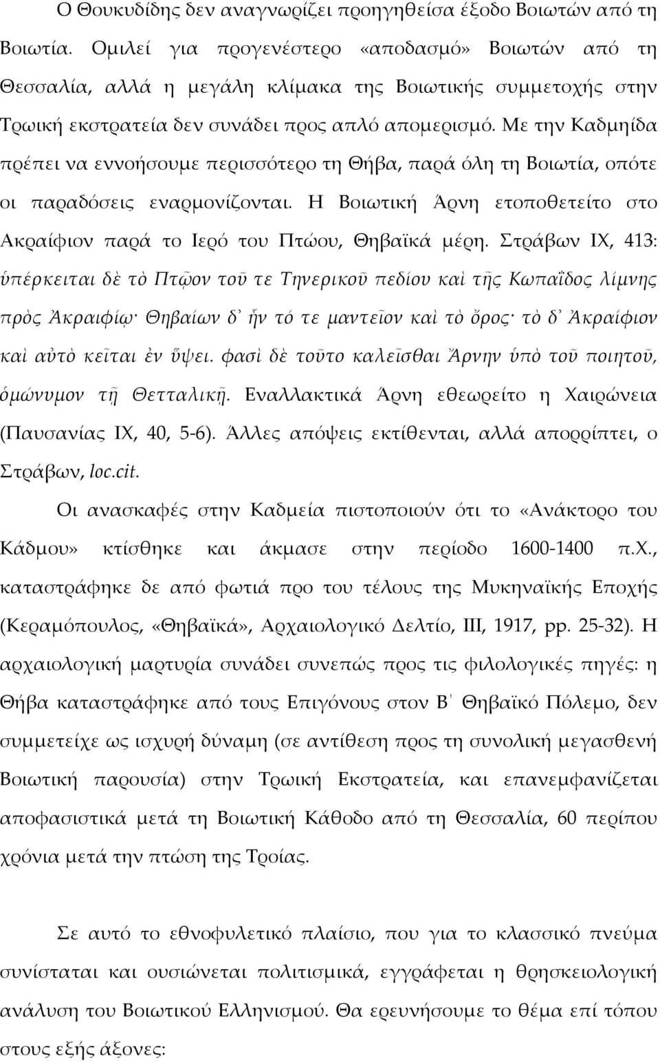 Με την Καδμηίδα πρέπει να εννοήσουμε περισσότερο τη Θήβα, παρά όλη τη Βοιωτία, οπότε οι παραδόσεις εναρμονίζονται. Η Βοιωτική Άρνη ετοποθετείτο στο Ακραίφιον παρά το Ιερό του Πτώου, Θηβαϊκά μέρη.