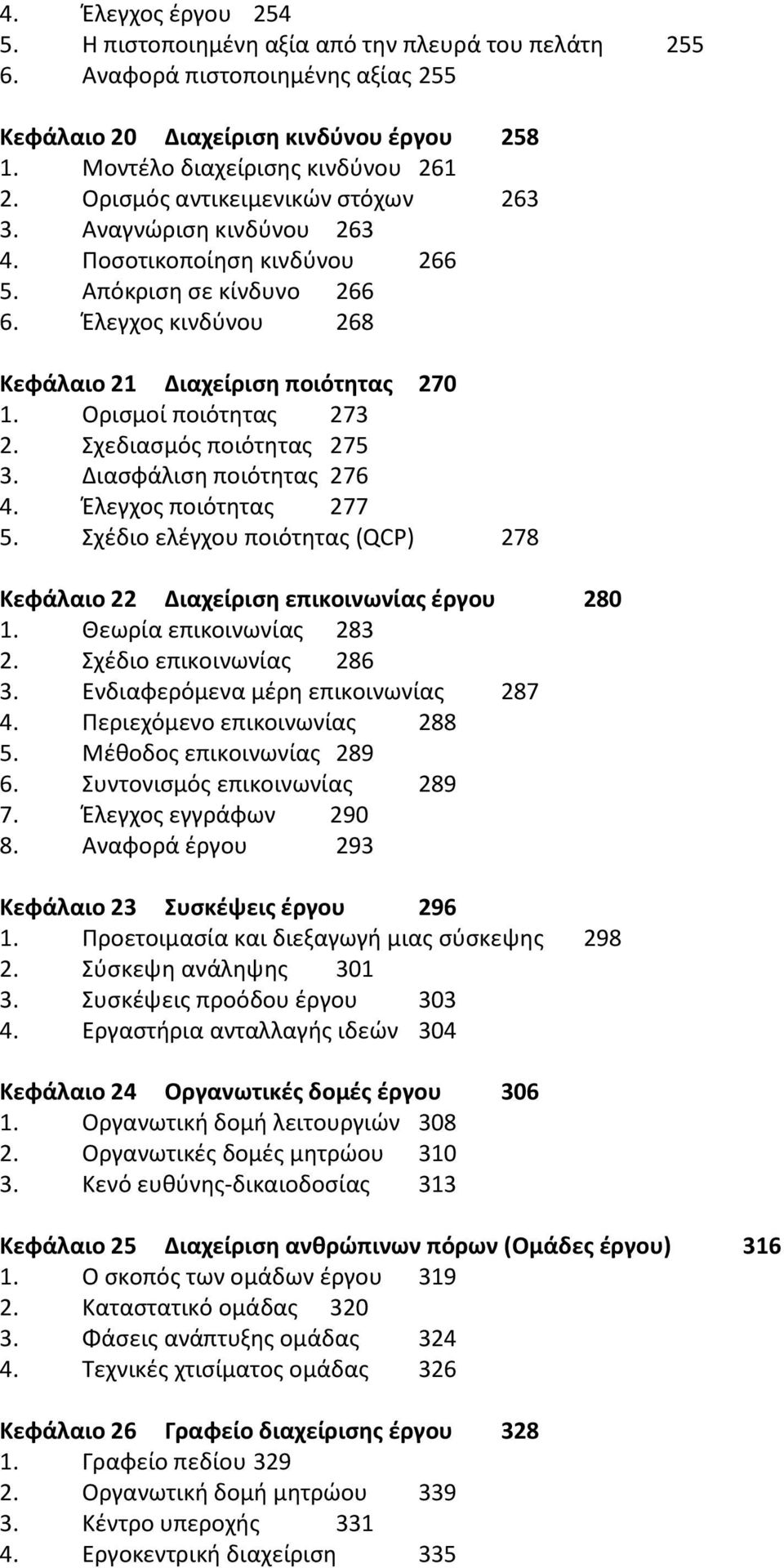 Ορισμοί ποιότητας 273 2. Σχεδιασμός ποιότητας 275 3. Διασφάλιση ποιότητας 276 4. Έλεγχος ποιότητας 277 5. Σχέδιο ελέγχου ποιότητας (QCP) 278 Κεφάλαιο 22 Διαχείριση επικοινωνίας έργου 280 1.