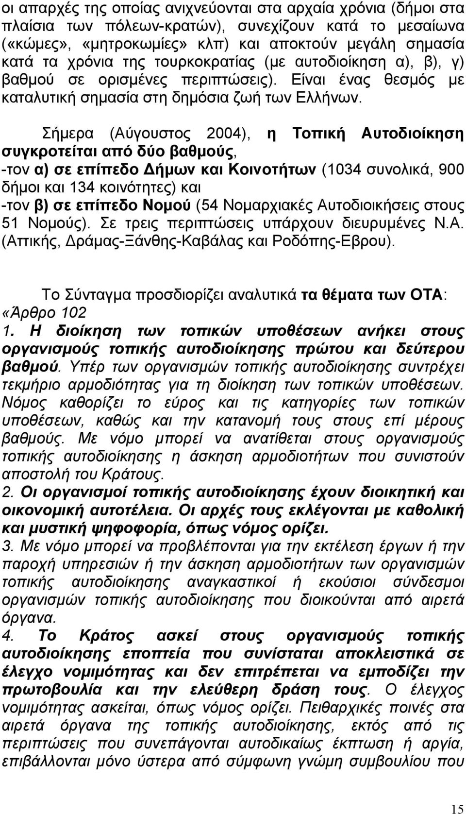 Σήµερα (Αύγουστος 2004), η Τοπική Αυτοδιοίκηση συγκροτείται από δύο βαθµούς, -τον α) σε επίπεδο ήµων και Κοινοτήτων (1034 συνολικά, 900 δήµοι και 134 κοινότητες) και -τον β) σε επίπεδο Νοµού (54