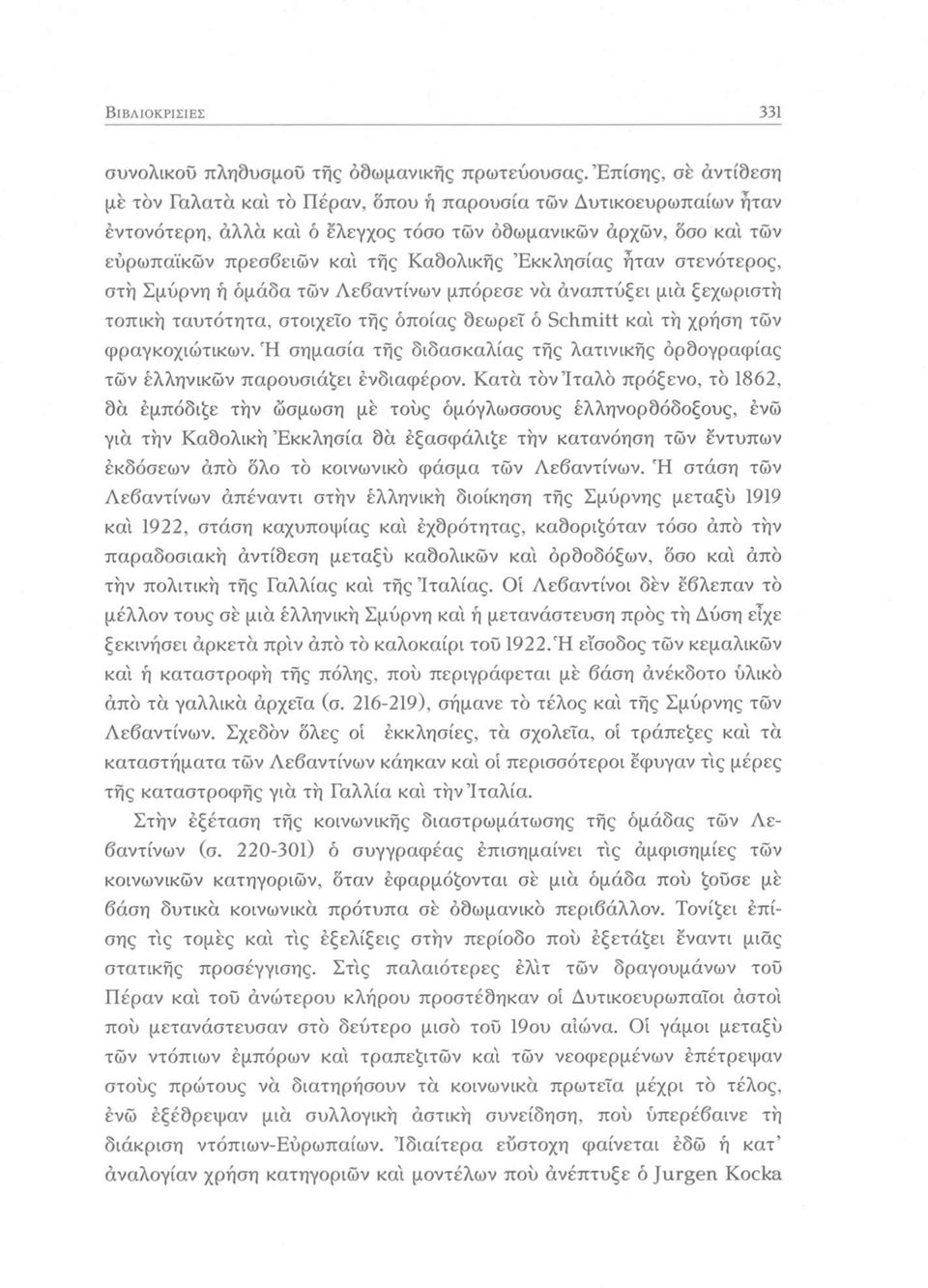 Καθολικής Εκκλησίας ήταν στενότερος, στη Σμύρνη ή όμάδα τών Λεβαντίνων μπόρεσε να άναπτύξει μια ξεχωριστή τοπική ταυτότητα, στοιχείο τής όποιας θεωρεί ό Schmitt κα'ι τή χρήση τών φραγκοχιώτικων.