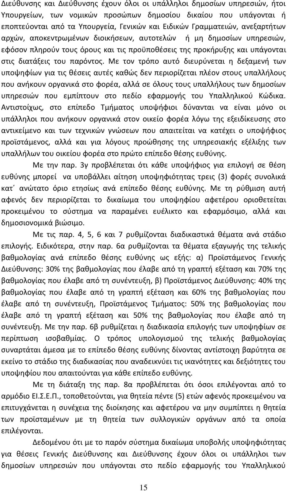 Με τον τρόπο αυτό διευρύνεται η δεξαμενή των υποψηφίων για τις θέσεις αυτές καθώς δεν περιορίζεται πλέον στους υπαλλήλους που ανήκουν οργανικά στο φορέα, αλλά σε όλους τους υπαλλήλους των δημοσίων