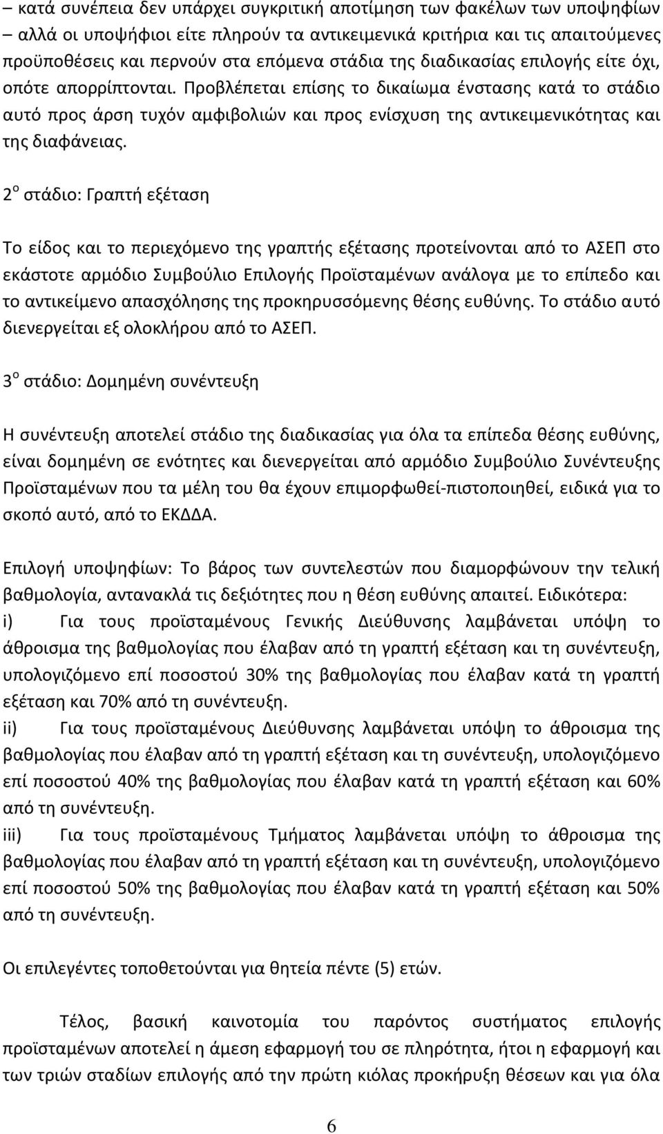 2 ο στάδιο: Γραπτή εξέταση Το είδος και το περιεχόμενο της γραπτής εξέτασης προτείνονται από το ΑΣΕΠ στο εκάστοτε αρμόδιο Συμβούλιο Επιλογής Προϊσταμένων ανάλογα με το επίπεδο και το αντικείμενο