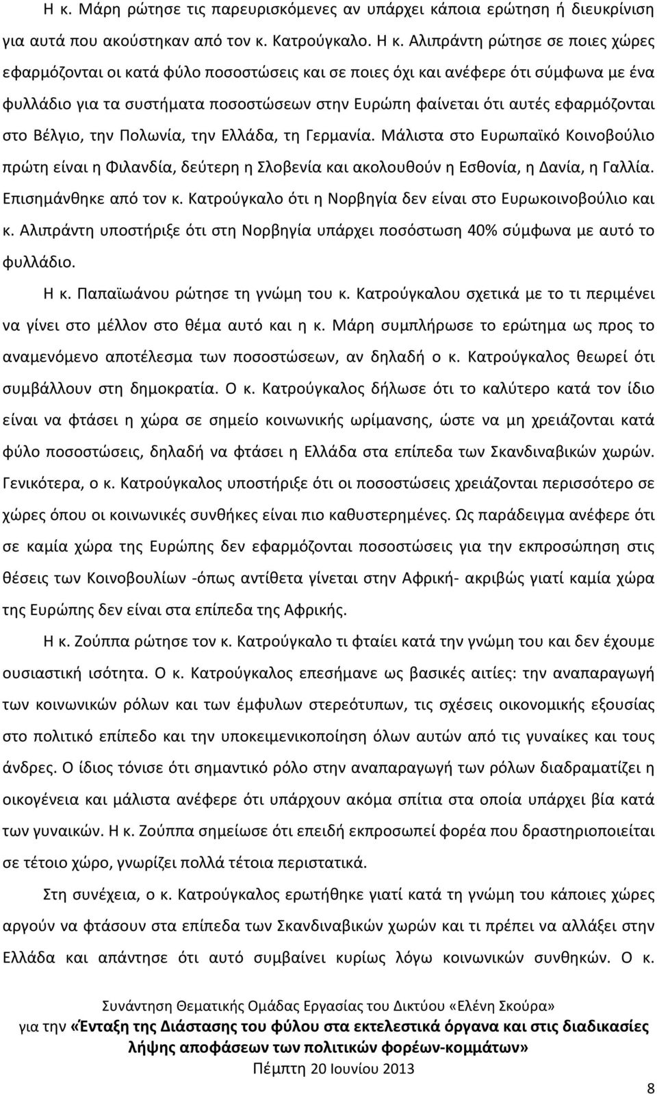 στο Βέλγιο, την Πολωνία, την Ελλάδα, τη Γερμανία. Μάλιστα στο Ευρωπαϊκό Κοινοβούλιο πρώτη είναι η Φιλανδία, δεύτερη η Σλοβενία και ακολουθούν η Εσθονία, η Δανία, η Γαλλία. Επισημάνθηκε από τον κ.