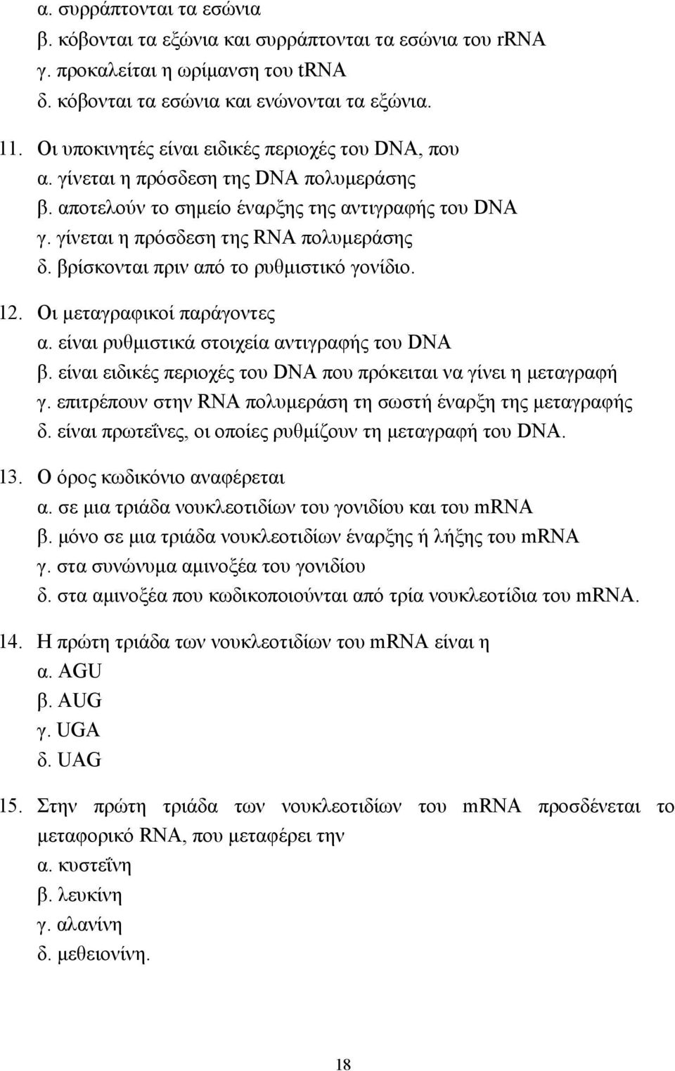 βρίσκονται πριν από το ρυθµιστικό γονίδιο. 12. Οι µεταγραφικοί παράγοντες α. είναι ρυθµιστικά στοιχεία αντιγραφής του DNA β. είναι ειδικές περιοχές του DNA που πρόκειται να γίνει η µεταγραφή γ.