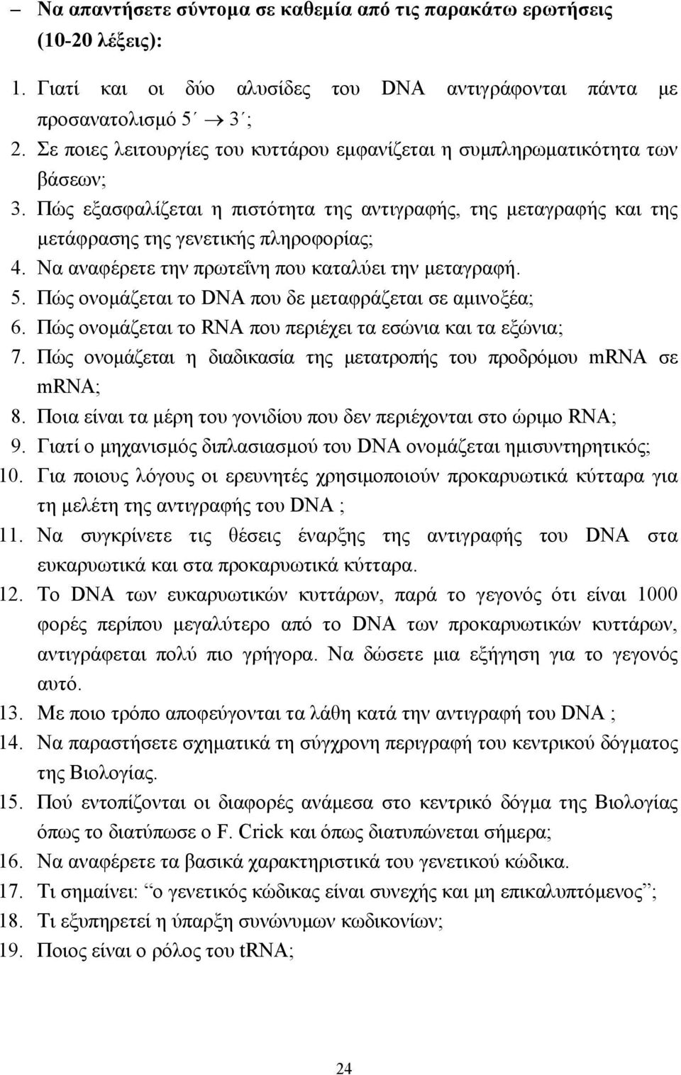 Να αναφέρετε την πρωτεΐνη που καταλύει την µεταγραφή. 5. Πώς ονοµάζεται το DNA που δε µεταφράζεται σε αµινοξέα; 6. Πώς ονοµάζεται το RNA που περιέχει τα εσώνια και τα εξώνια; 7.