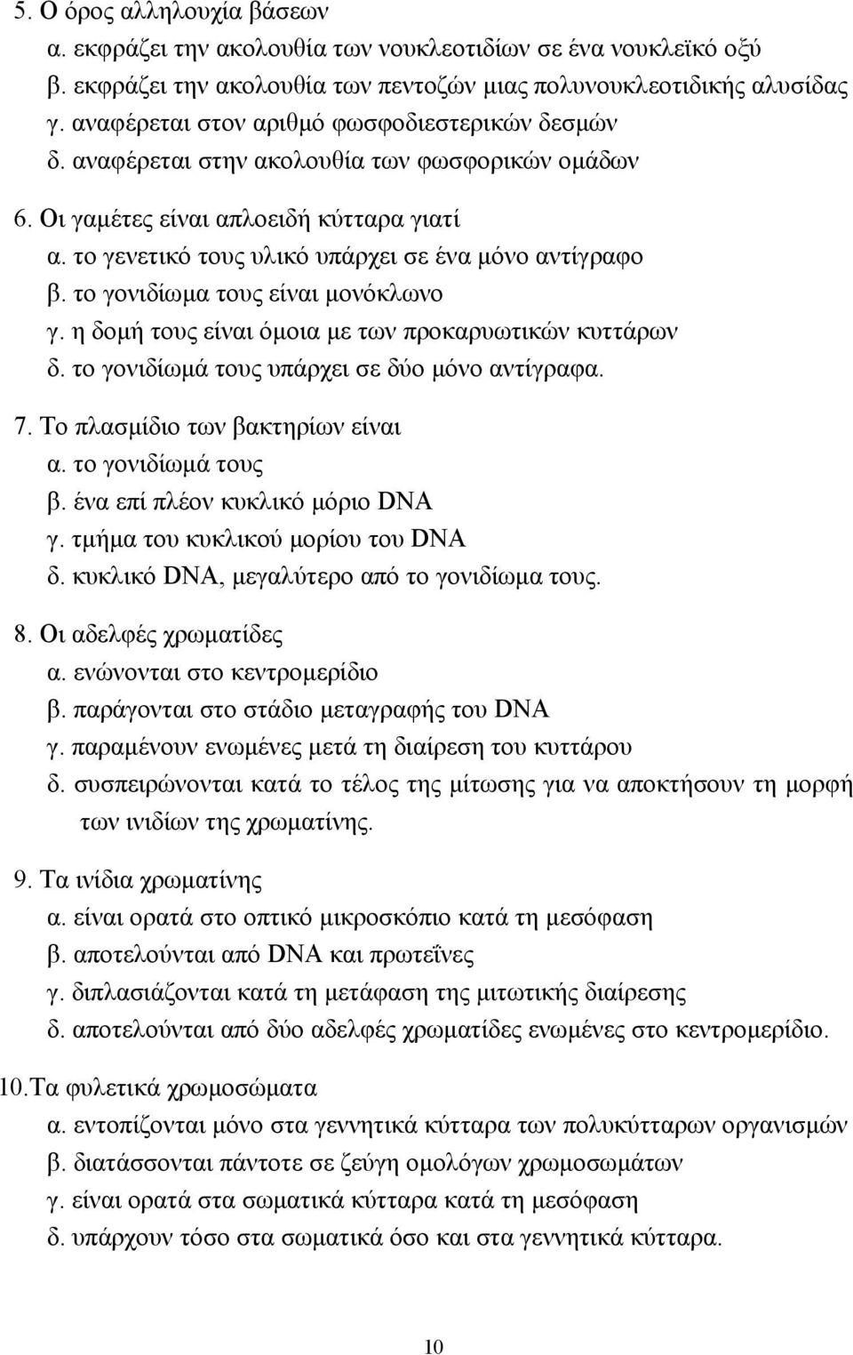 το γονιδίωµα τους είναι µονόκλωνο γ. η δοµή τους είναι όµοια µε των προκαρυωτικών κυττάρων δ. το γονιδίωµά τους υπάρχει σε δύο µόνο αντίγραφα. 7. Το πλασµίδιο των βακτηρίων είναι α.