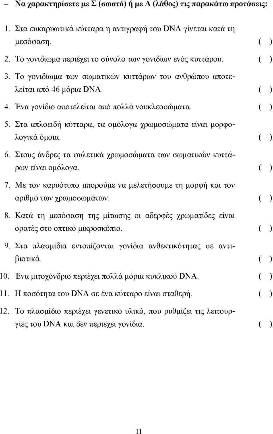 Ένα γονίδιο αποτελείται από πολλά νουκλεοσώµατα. ( ) 5. Στα απλοειδή κύτταρα, τα οµόλογα χρωµοσώµατα είναι µορφολογικά όµοια. ( ) 6.