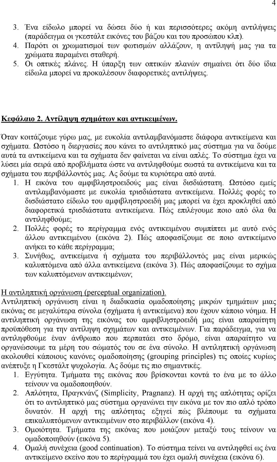 Η ύπαρξη των οπτικών πλανών σηµαίνει ότι δύο ίδια είδωλα µπορεί να προκαλέσουν διαφορετικές αντιλήψεις. Κεφάλαιο 2. Αντίληψη σχηµάτων και αντικειµένων.