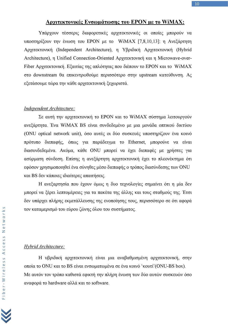 Εξαιτίας της απλότητας που διέπουν το EPON και το WiMAX στο downstream θα επικεντρωθούμε περισσότερο στην upstream κατεύθυνση. Ας εξετάσουμε τώρα την κάθε αρχιτεκτονική ξεχωριστά.
