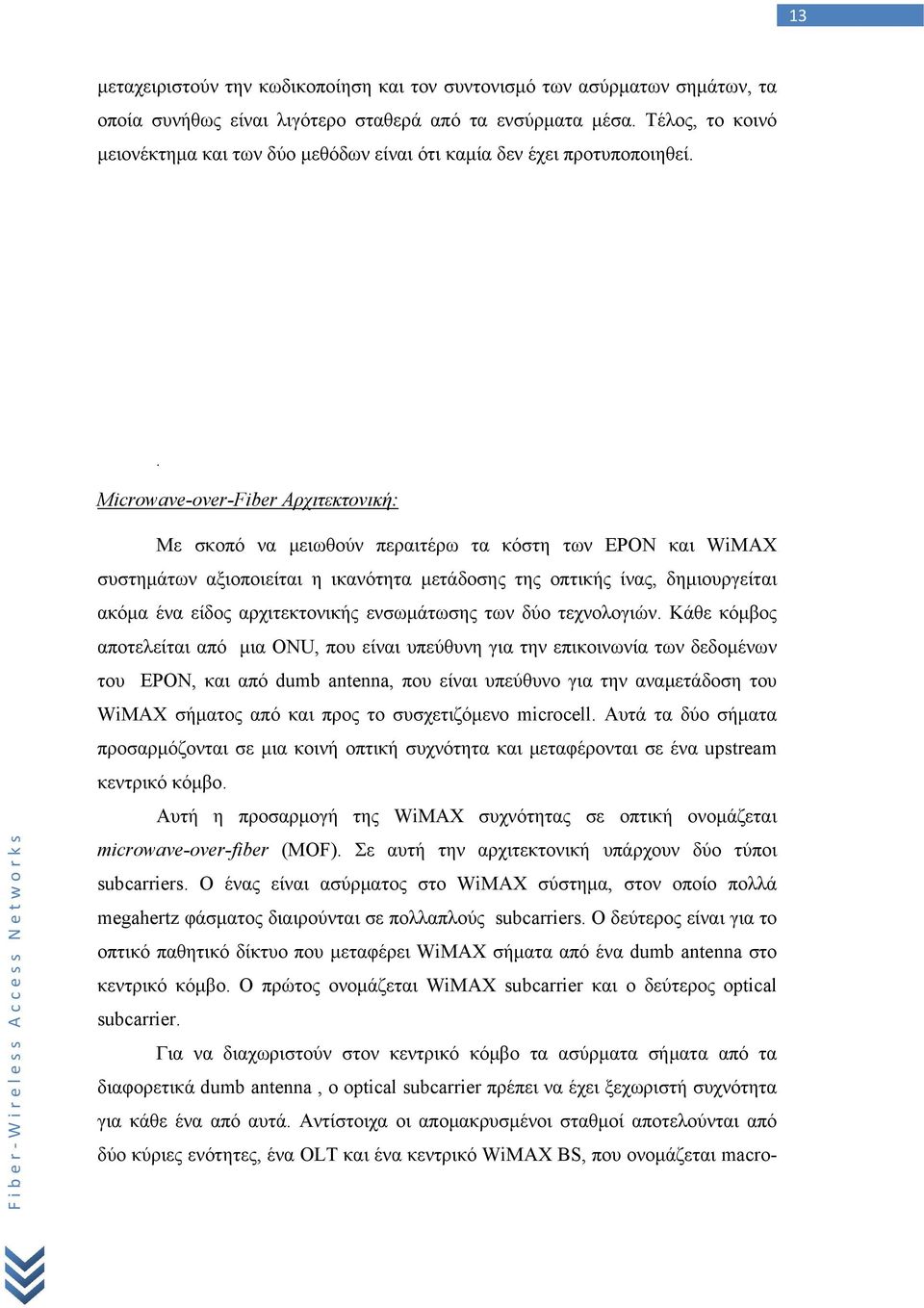 . Microwave-over-Fiber Αρχιτεκτονική: Με σκοπό να μειωθούν περαιτέρω τα κόστη των EPON και WiMAX συστημάτων αξιοποιείται η ικανότητα μετάδοσης της οπτικής ίνας, δημιουργείται ακόμα ένα είδος