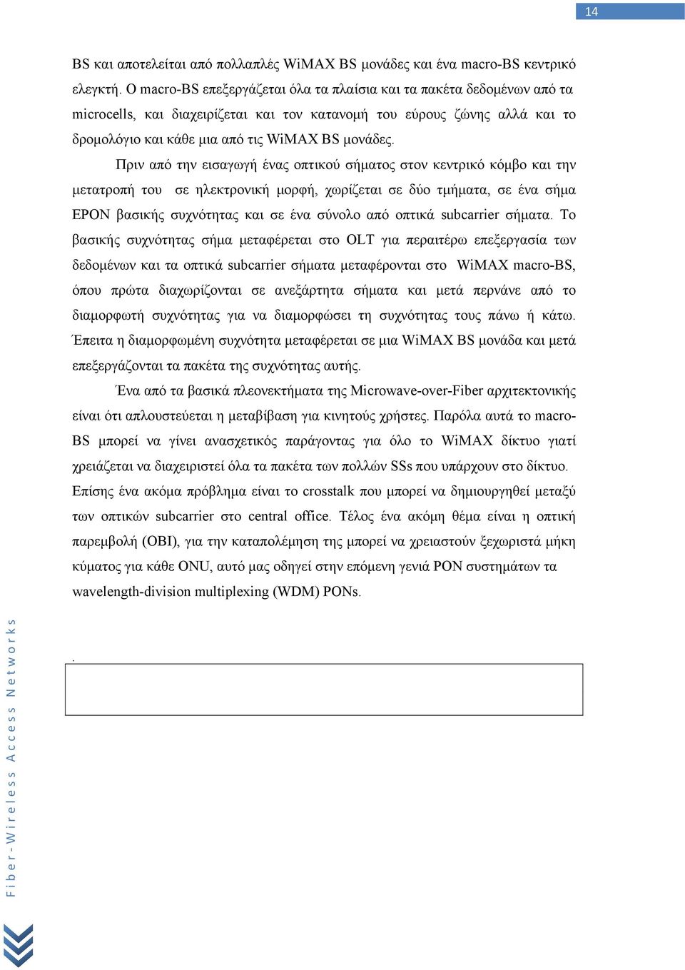 Πριν από την εισαγωγή ένας οπτικού σήματος στον κεντρικό κόμβο και την μετατροπή του σε ηλεκτρονική μορφή, χωρίζεται σε δύο τμήματα, σε ένα σήμα EPON βασικής συχνότητας και σε ένα σύνολο από οπτικά