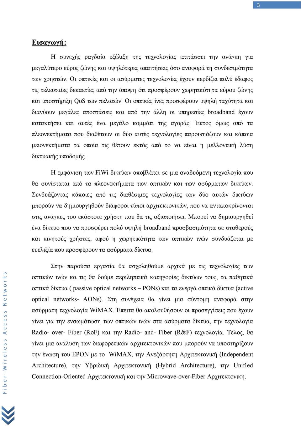 Οι οπτικές ίνες προσφέρουν υψηλή ταχύτητα και διανύουν μεγάλες αποστάσεις και από την άλλη οι υπηρεσίες broadband έχουν κατακτήσει και αυτές ένα μεγάλο κομμάτι της αγοράς.