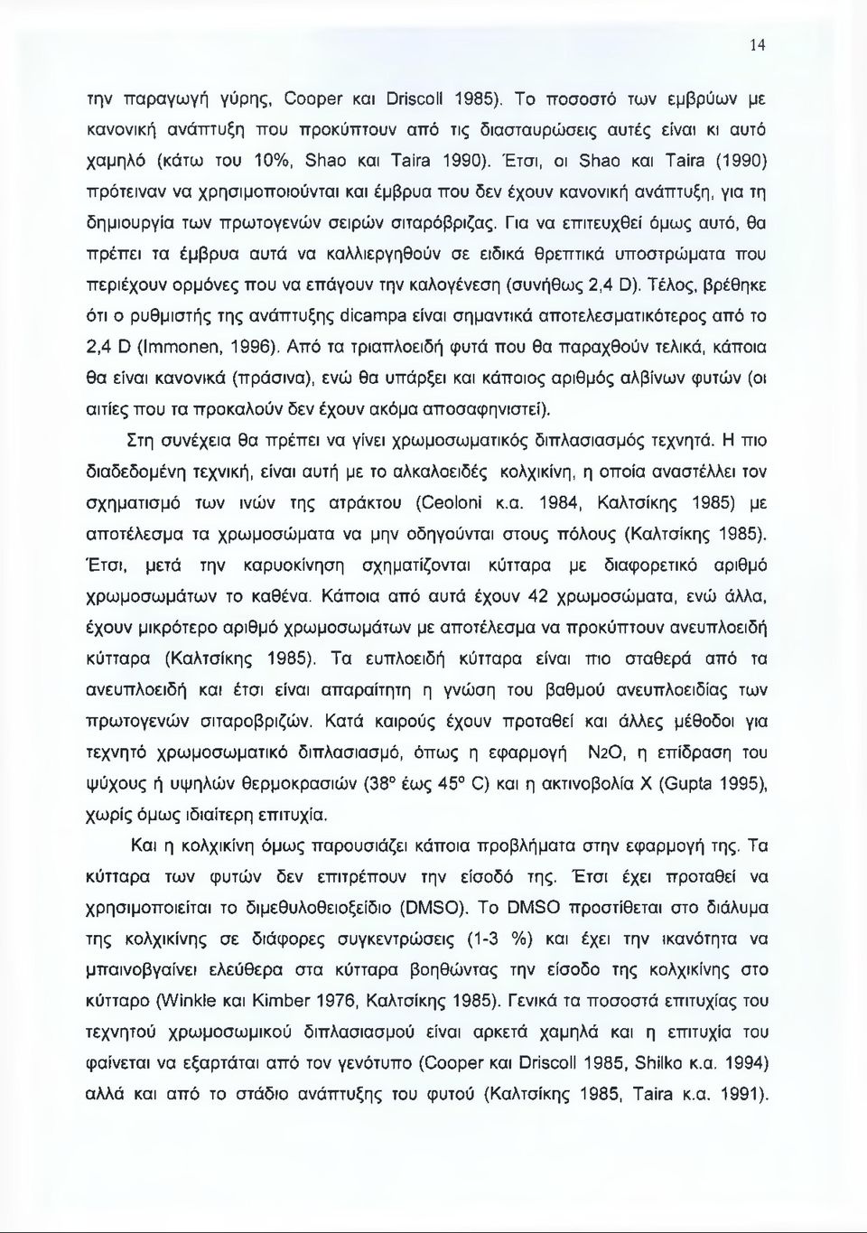 Για να επιτευχθεί όμως αυτό, θα πρέπει τα έμβρυα αυτά να καλλιεργηθούν σε ειδικά θρεπτικά υποστρώματα που περιέχουν ορμόνες που να επάγουν την καλογένεση (συνήθως 2,4 D).