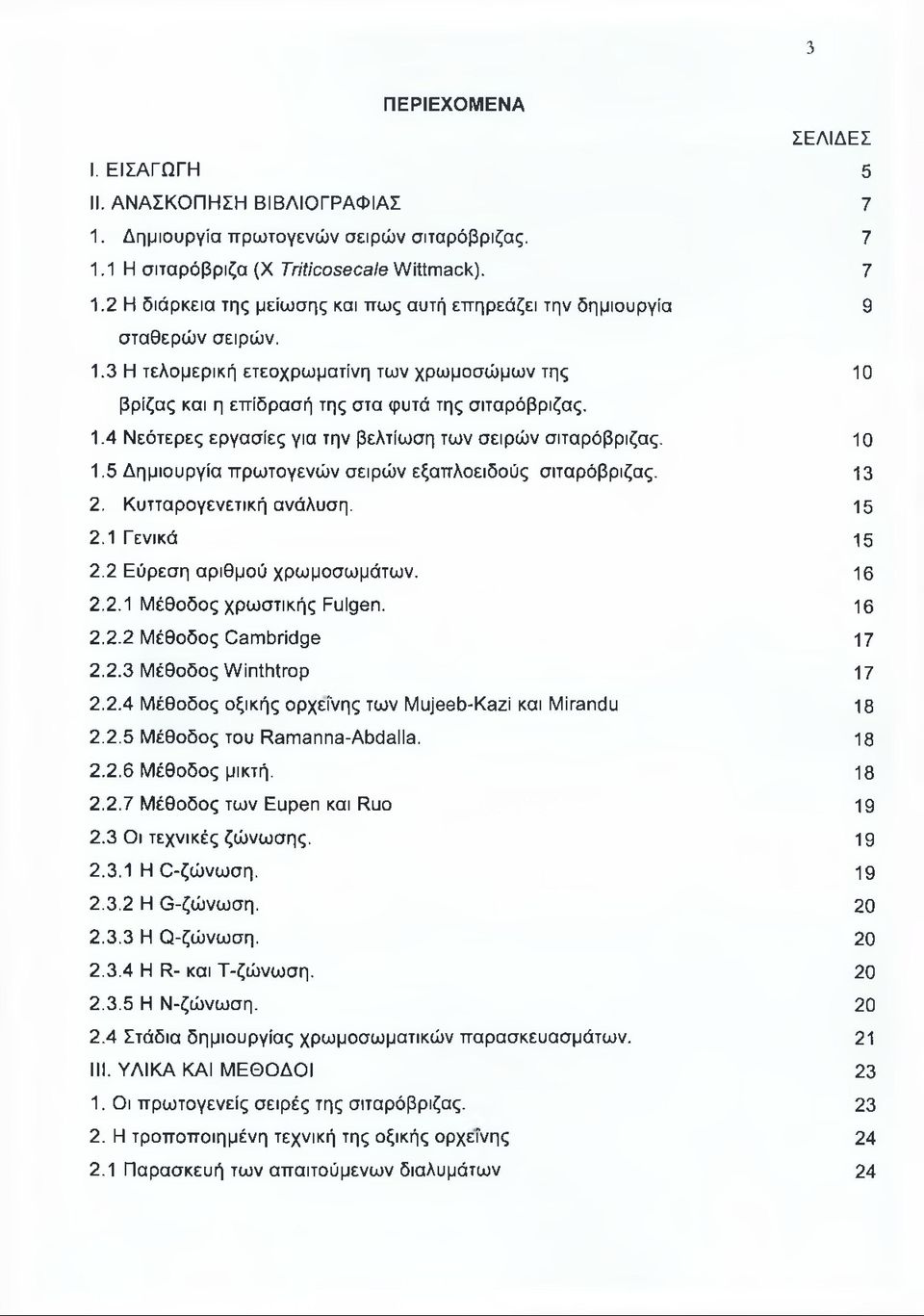 5 Δημιουργία πρωτογενών σειρών εξαπλοειδούς σιταρόβριζας. 13 2. Κυτταρογενετική ανάλυση. 15 2.1 Γενικά 15 2.2 Εύρεση αριθμού χρωμοσωμάτων. 16 2.2.1 Μέθοδος χρωστικής Fulgen. 16 2.2.2 Μέθοδος Cambridge 17 2.