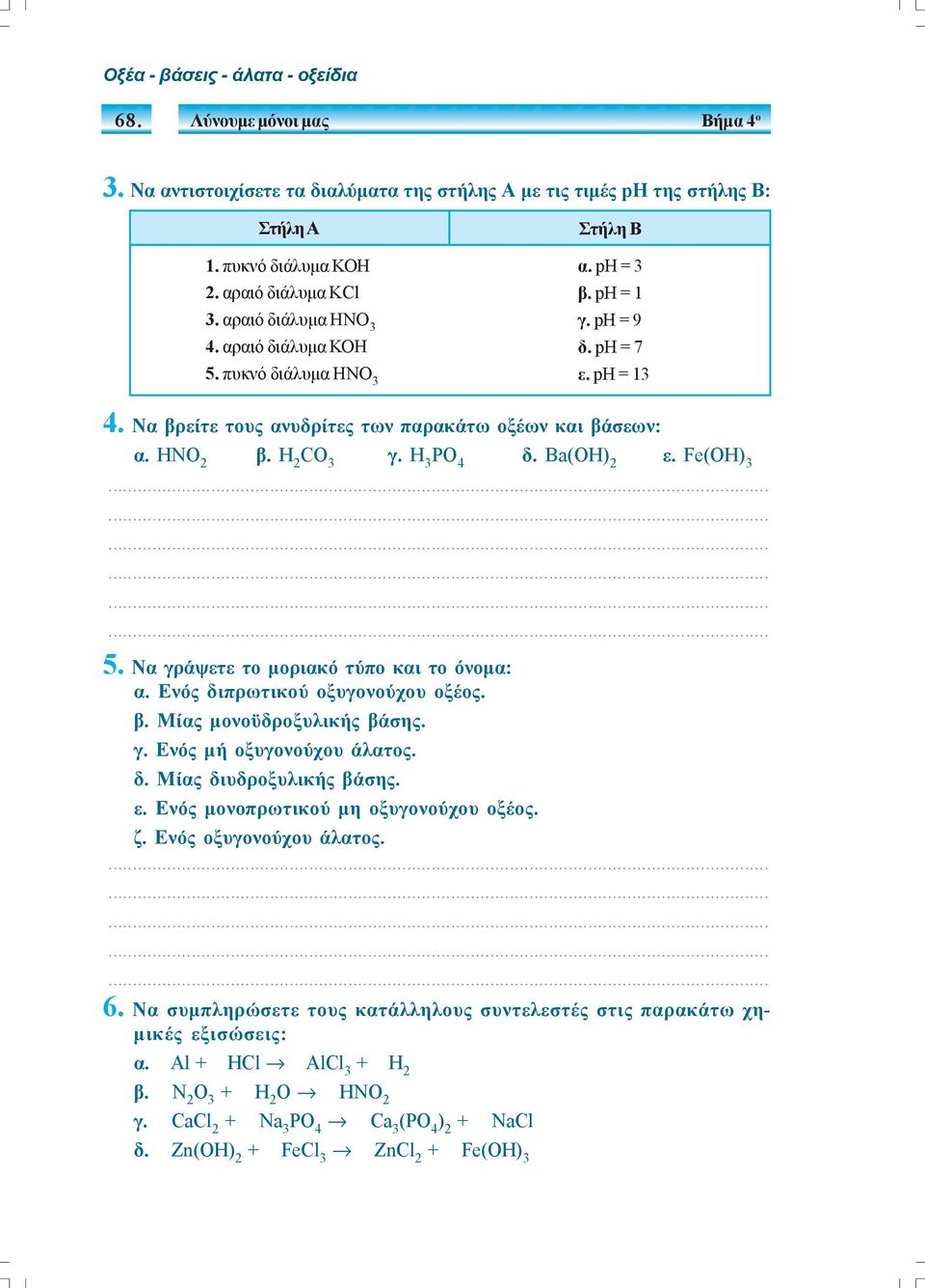 Η 2 C 3 γ. H 3 δ. Ba(H ε. Fe(H) 3 5. Nα γράψετε το μοριακό τύπο και το όνομα: α. Ενός διπρωτικού οξυγονούχου οξέος. β. Μίας μονοϋδροξυλικής βάσης. γ. Ενός μή οξυγονούχου άλατος. δ. Μίας διυδροξυλικής βάσης.