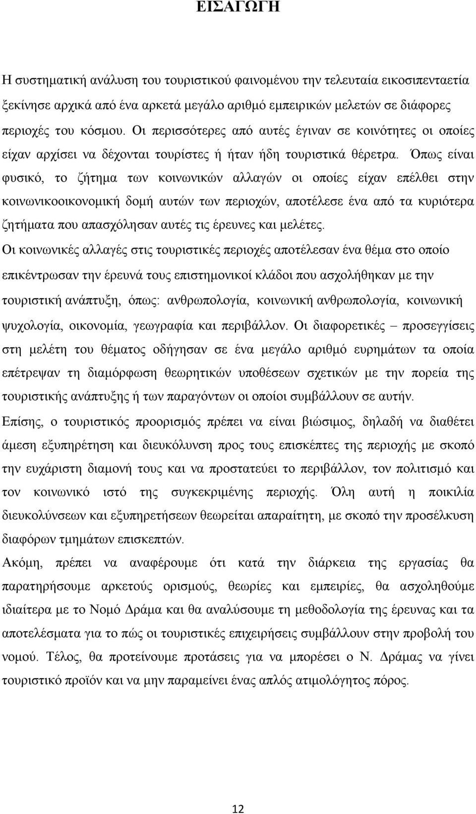 Όπως είναι φυσικό, το ζήτηµα των κοινωνικών αλλαγών οι οποίες είχαν επέλθει στην κοινωνικοοικονοµική δοµή αυτών των περιοχών, αποτέλεσε ένα από τα κυριότερα ζητήµατα που απασχόλησαν αυτές τις έρευνες