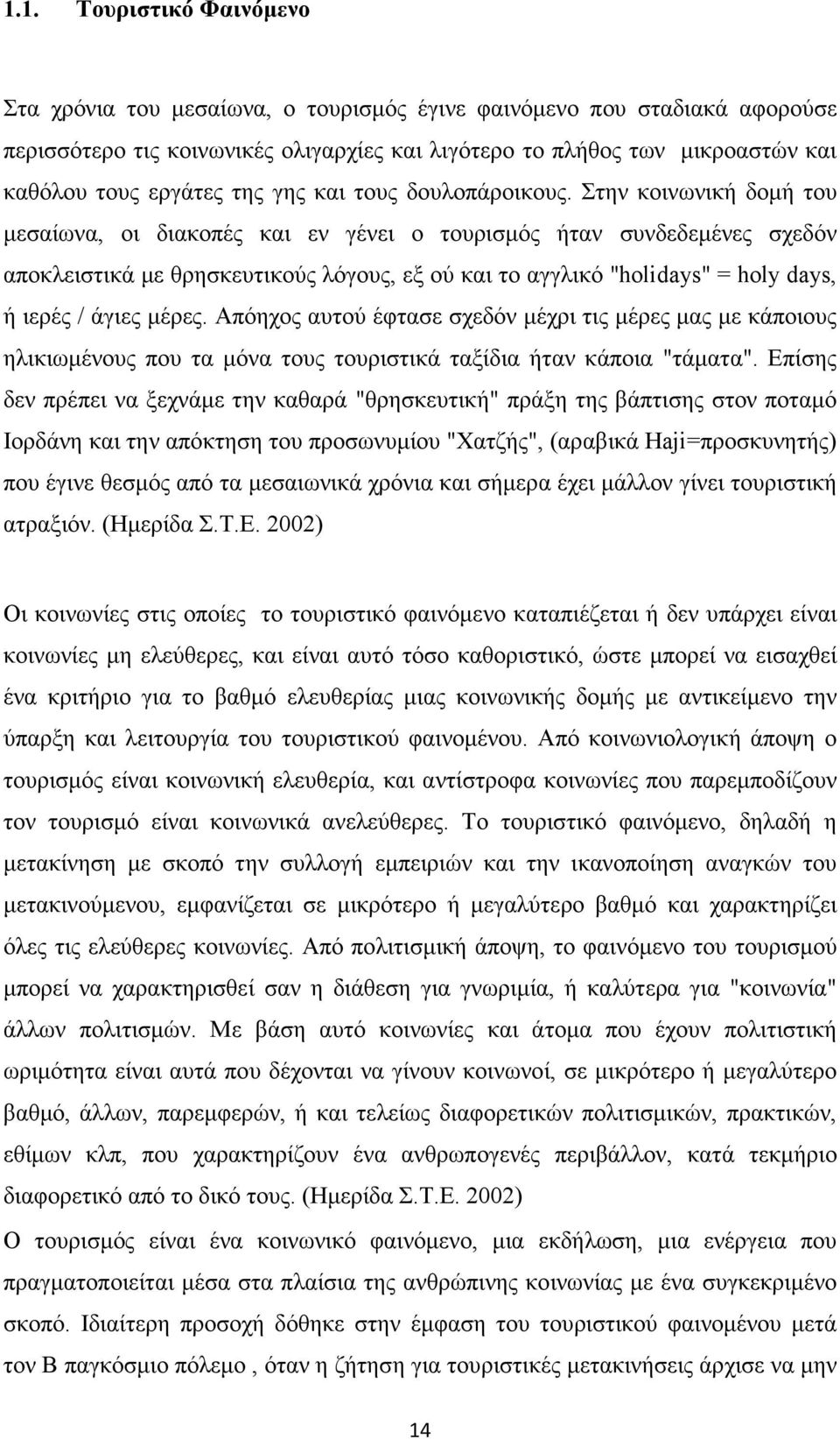 Στην κοινωνική δοµή του µεσαίωνα, οι διακοπές και εν γένει ο τουρισµός ήταν συνδεδεµένες σχεδόν αποκλειστικά µε θρησκευτικούς λόγους, εξ ού και το αγγλικό "holidays" = holy days, ή ιερές / άγιες