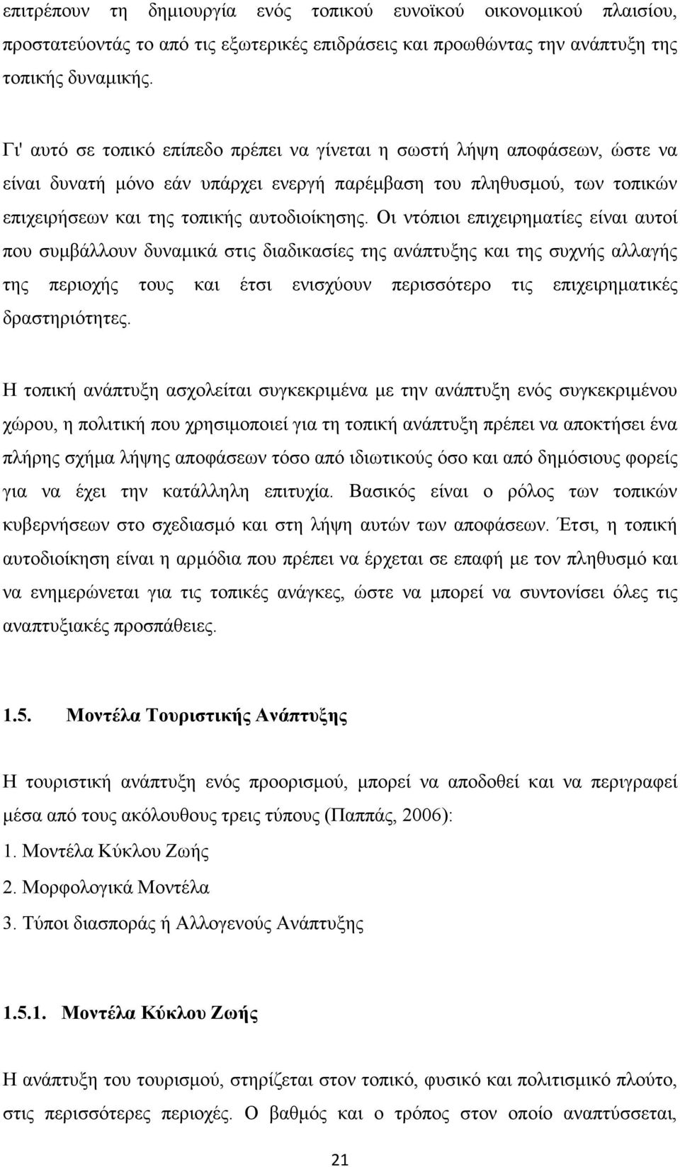 Οι ντόπιοι επιχειρηµατίες είναι αυτοί που συµβάλλουν δυναµικά στις διαδικασίες της ανάπτυξης και της συχνής αλλαγής της περιοχής τους και έτσι ενισχύουν περισσότερο τις επιχειρηµατικές δραστηριότητες.