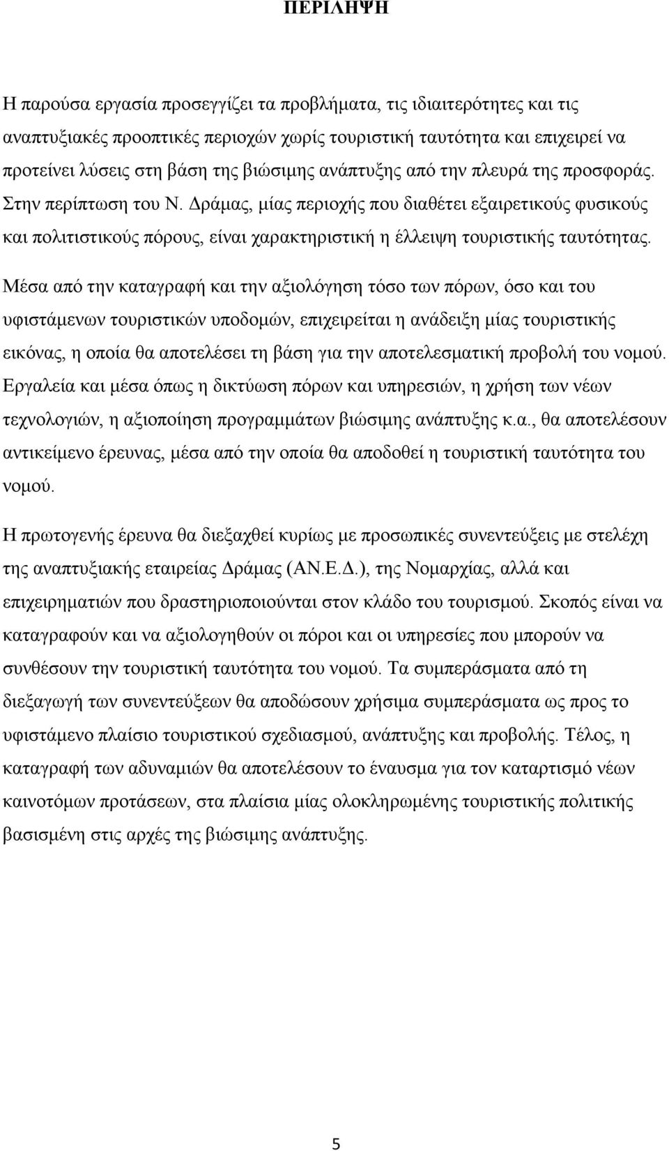 Μέσα από την καταγραφή και την αξιολόγηση τόσο των πόρων, όσο και του υφιστάµενων τουριστικών υποδοµών, επιχειρείται η ανάδειξη µίας τουριστικής εικόνας, η οποία θα αποτελέσει τη βάση για την