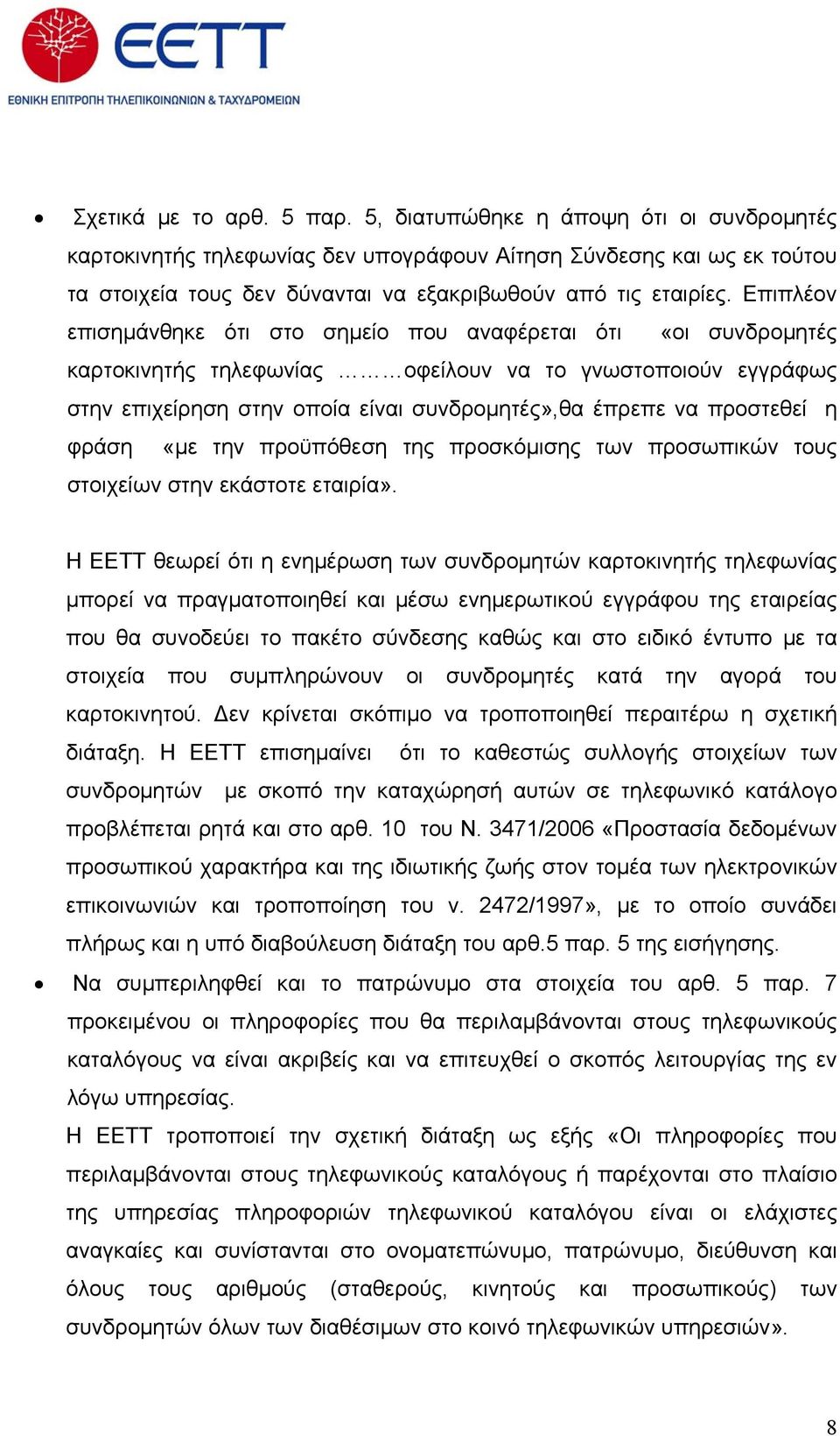 Επιπλέον επισημάνθηκε ότι στο σημείο που αναφέρεται ότι «οι συνδρομητές καρτοκινητής τηλεφωνίας οφείλουν να το γνωστοποιούν εγγράφως στην επιχείρηση στην οποία είναι συνδρομητές»,θα έπρεπε να