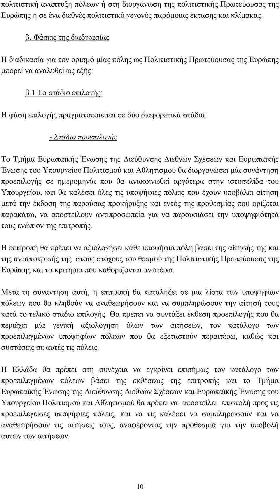 1 Το στάδιο επιλογής: Η φάση επιλογής πραγματοποιείται σε δύο διαφορετικά στάδια: - Στάδιο προεπιλογής Το Τμήμα Ευρωπαϊκής Ένωσης της Διεύθυνσης Διεθνών Σχέσεων και Ευρωπαϊκής Ένωσης του Υπουργείου