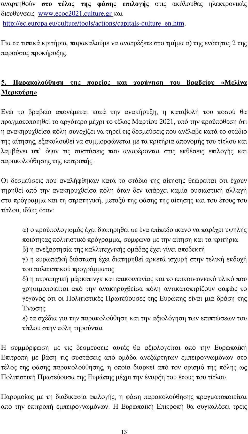 Παρακολούθηση της πορείας και χορήγηση του βραβείου «Μελίνα Μερκούρη» Ενώ το βραβείο απονέμεται κατά την ανακήρυξη, η καταβολή του ποσού θα πραγματοποιηθεί το αργότερο μέχρι το τέλος Μαρτίου 2021,