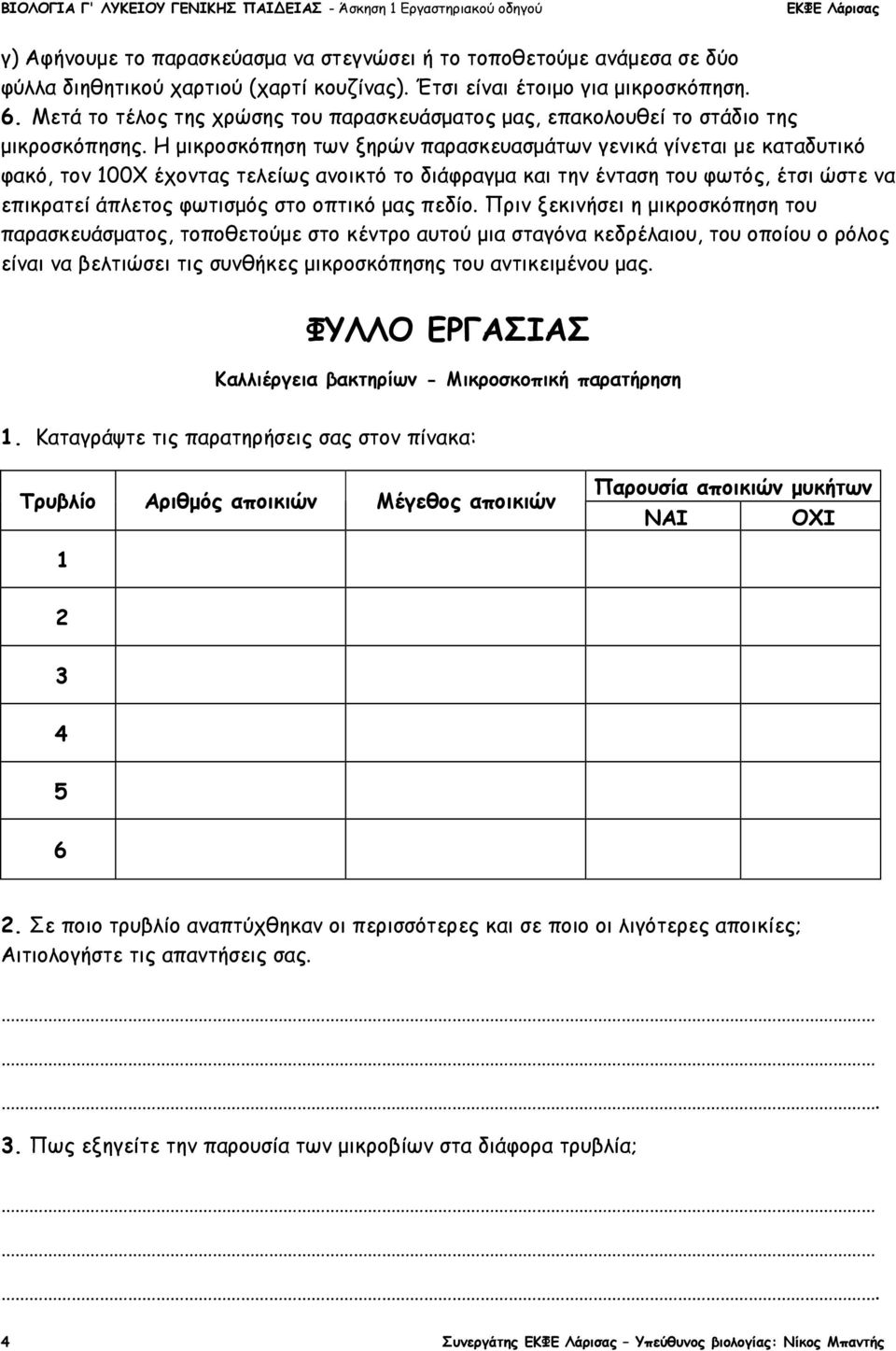 Η µικροσκόπηση των ξηρών παρασκευασµάτων γενικά γίνεται µε καταδυτικό φακό, τον 100Χ έχοντας τελείως ανοικτό το διάφραγµα και την ένταση του φωτός, έτσι ώστε να επικρατεί άπλετος φωτισµός στο οπτικό