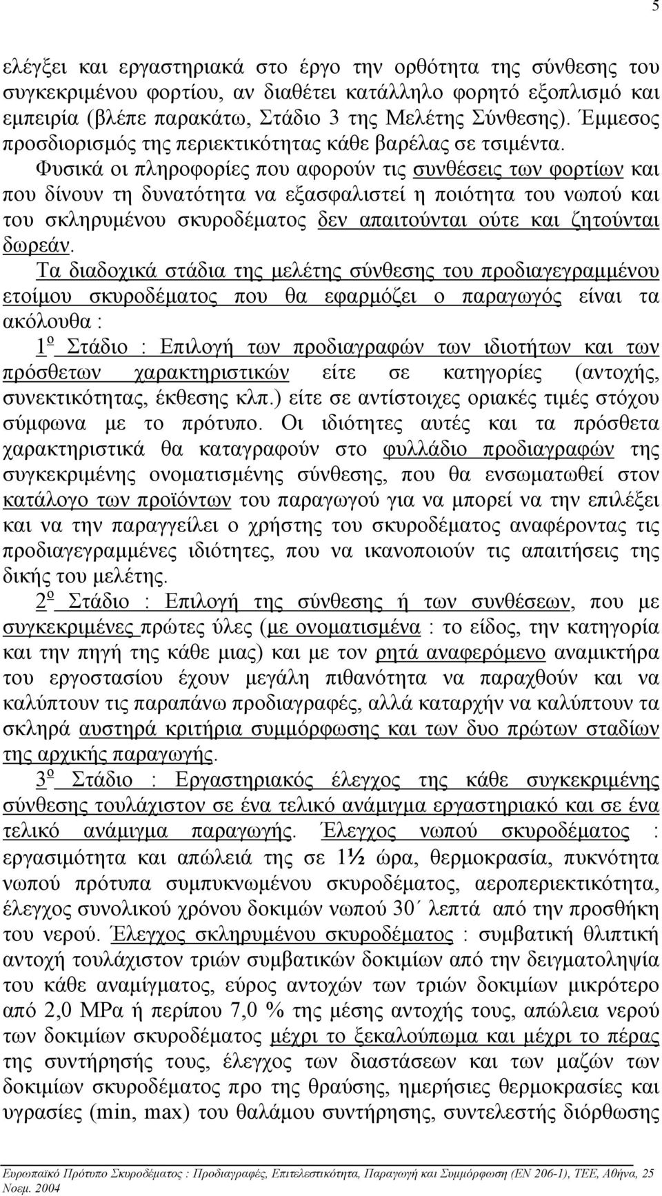 Φυσικά οι πληροφορίες που αφορούν τις συνθέσεις των φορτίων και που δίνουν τη δυνατότητα να εξασφαλιστεί η ποιότητα του νωπού και του σκληρυµένου σκυροδέµατος δεν απαιτούνται ούτε και ζητούνται