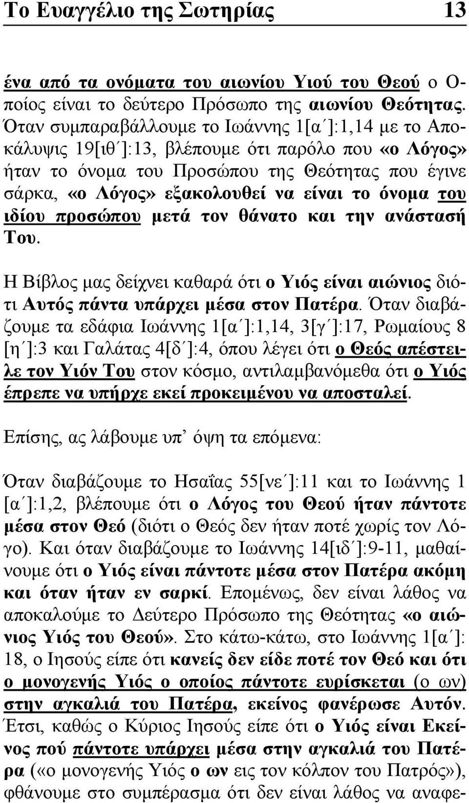 όνομα του ιδίου προσώπου μετά τον θάνατο και την ανάστασή Του. Η Βίβλος μας δείχνει καθαρά ότι ο Υιός είναι αιώνιος διότι Αυτός πάντα υπάρχει μέσα στον Πατέρα.