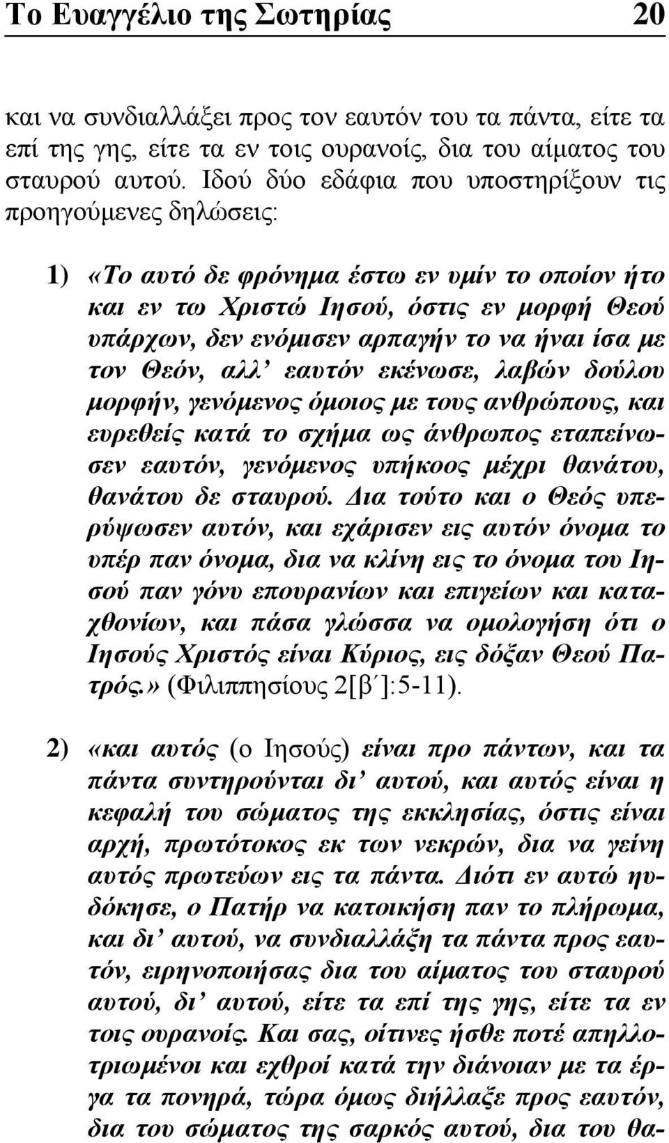 με τον Θεόν, αλλ εαυτόν εκένωσε, λαβών δούλου μορφήν, γενόμενος όμοιος με τους ανθρώπους, και ευρεθείς κατά το σχήμα ως άνθρωπος εταπείνωσεν εαυτόν, γενόμενος υπήκοος μέχρι θανάτου, θανάτου δε
